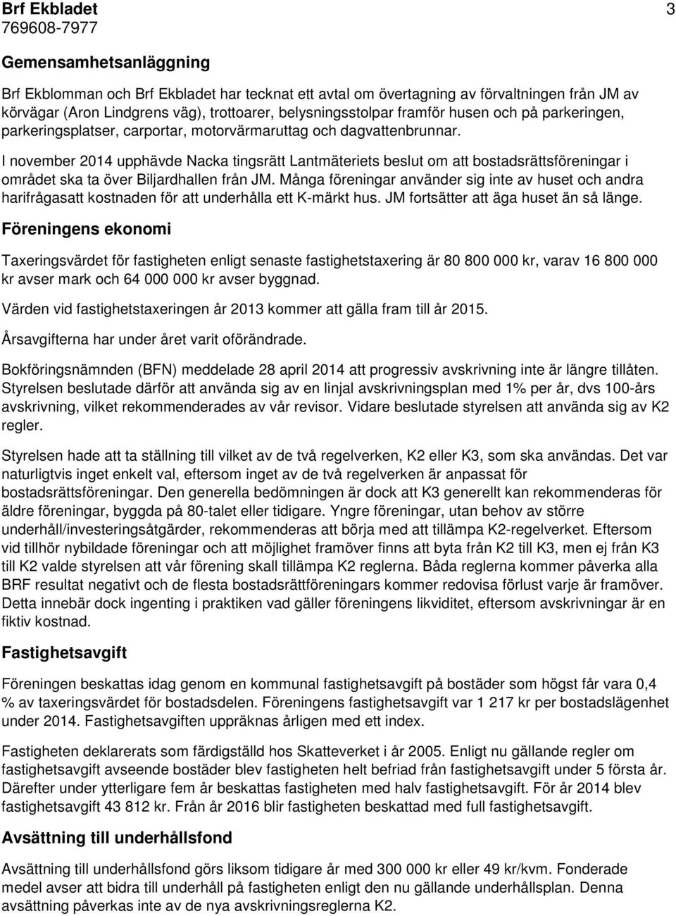 I november 2014 upphävde Nacka tingsrätt Lantmäteriets beslut om att bostadsrättsföreningar i området ska ta över Biljardhallen från JM.