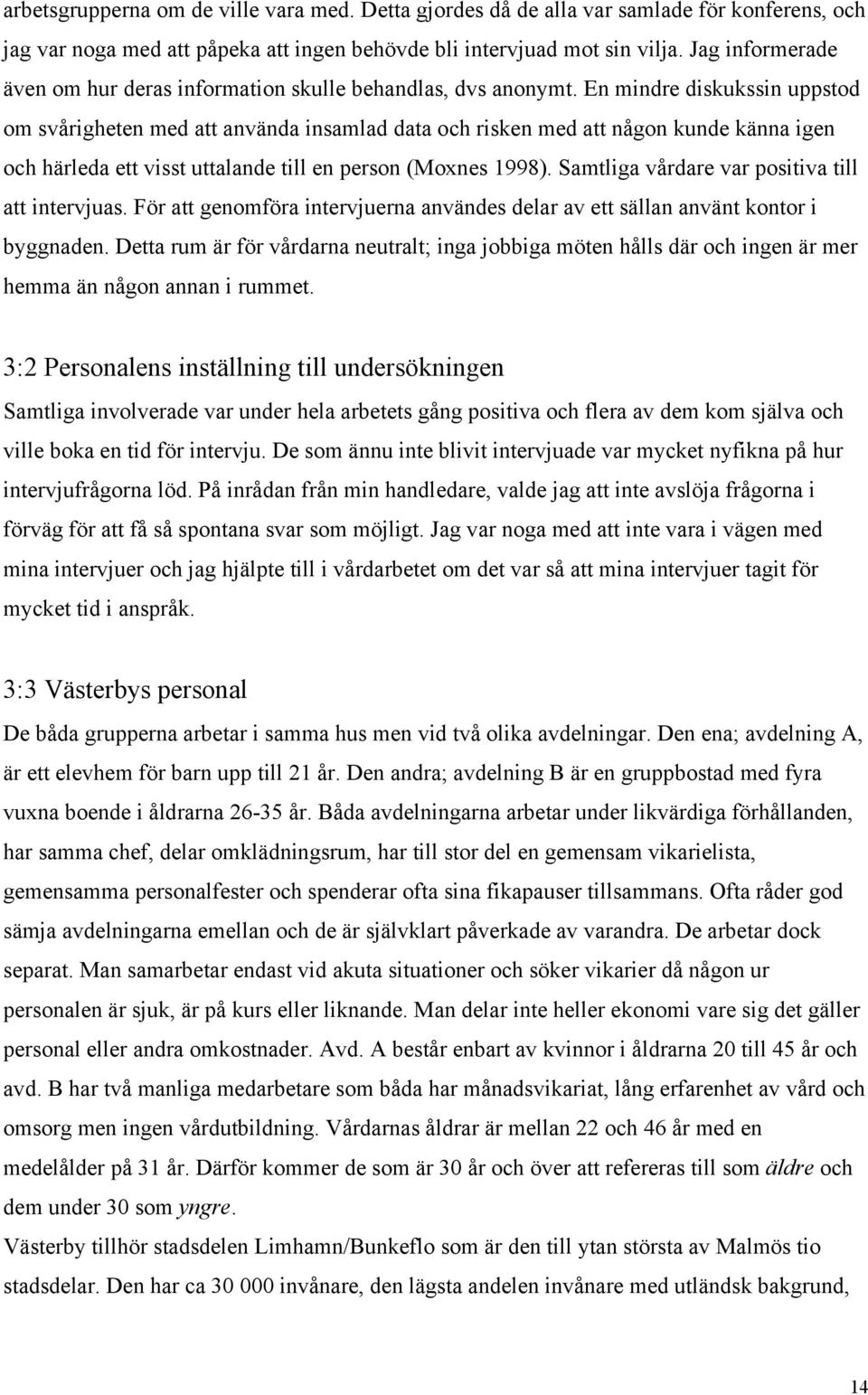 En mindre diskukssin uppstod om svårigheten med att använda insamlad data och risken med att någon kunde känna igen och härleda ett visst uttalande till en person (Moxnes 1998).