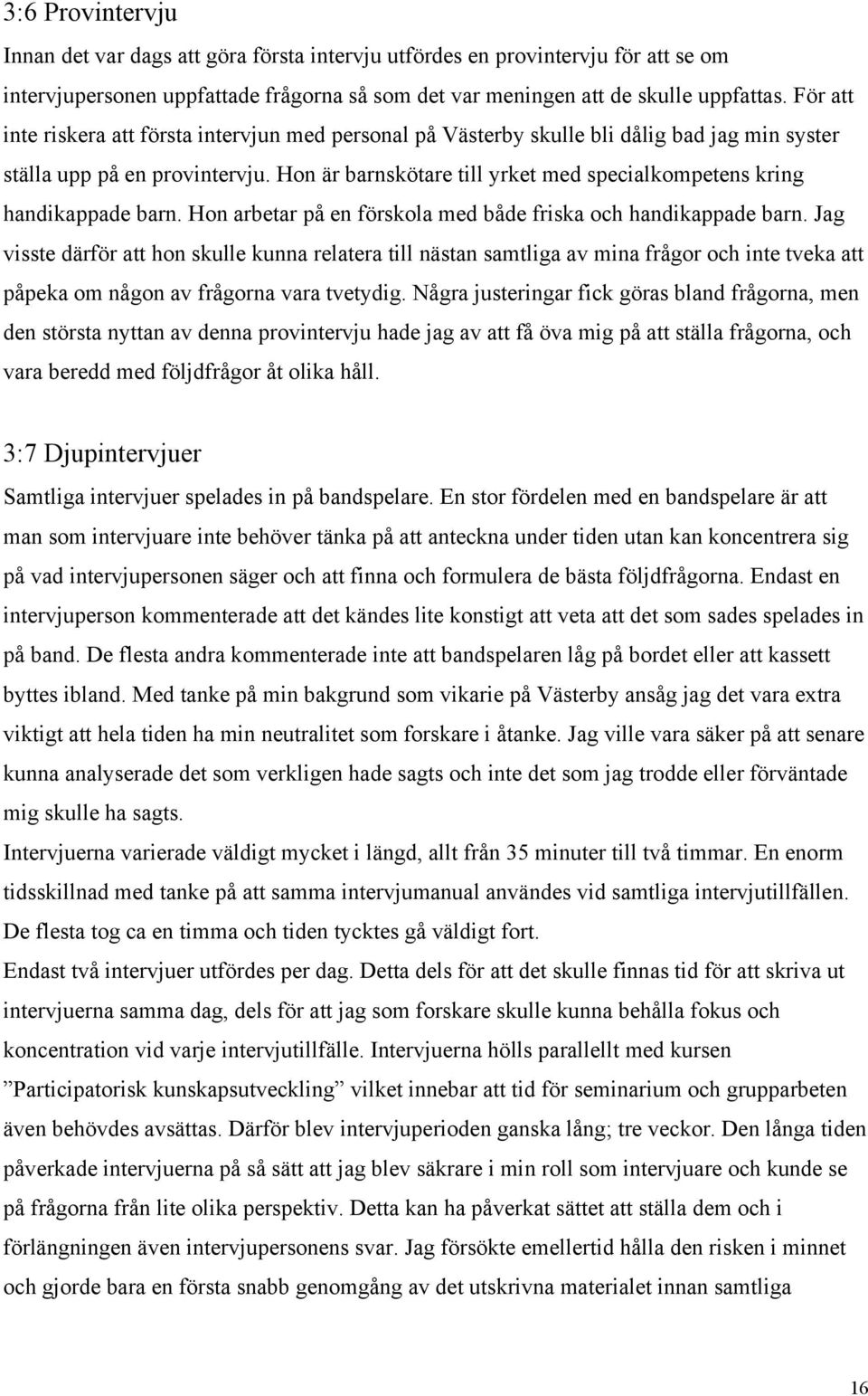 Hon är barnskötare till yrket med specialkompetens kring handikappade barn. Hon arbetar på en förskola med både friska och handikappade barn.