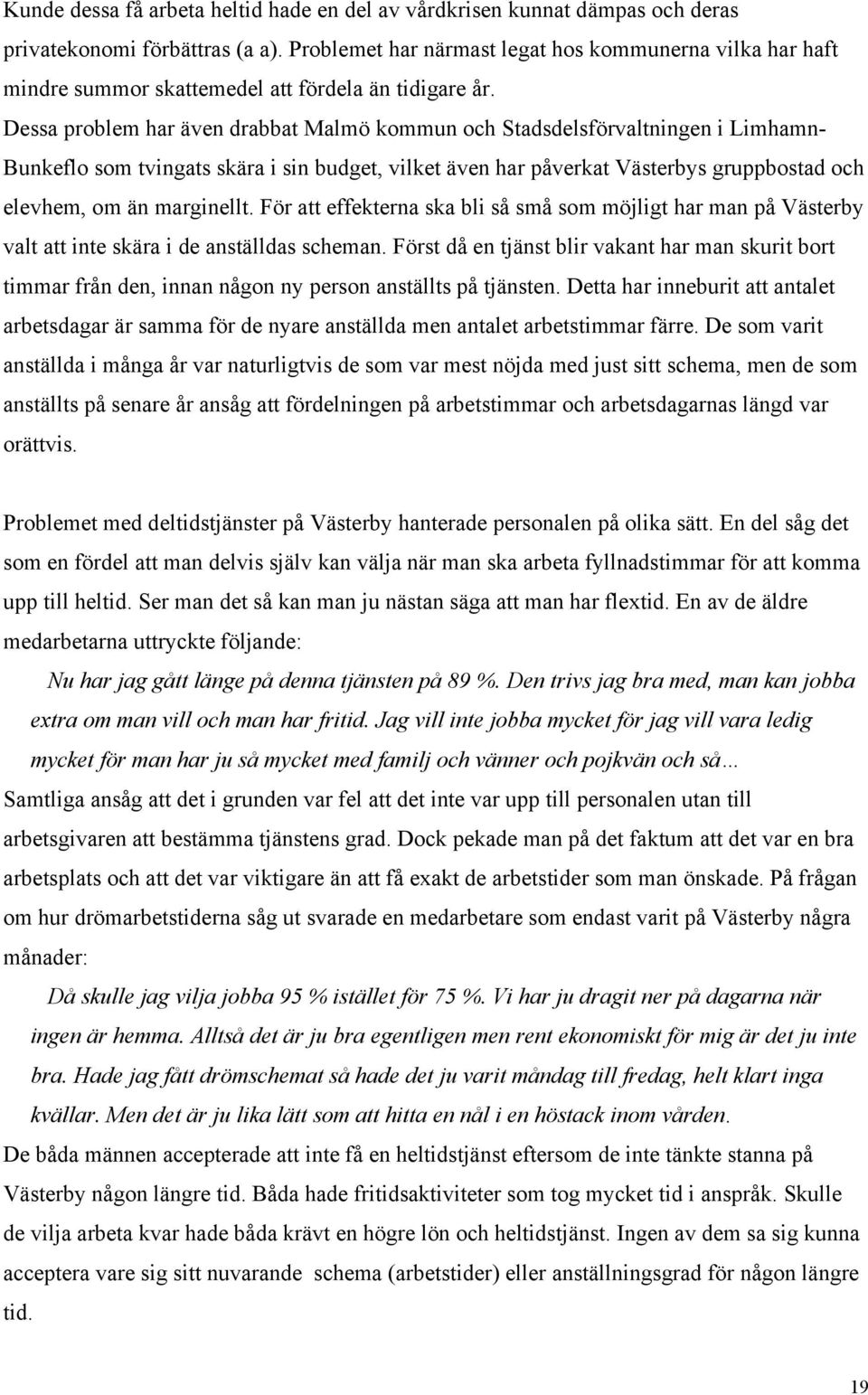 Dessa problem har även drabbat Malmö kommun och Stadsdelsförvaltningen i Limhamn- Bunkeflo som tvingats skära i sin budget, vilket även har påverkat Västerbys gruppbostad och elevhem, om än