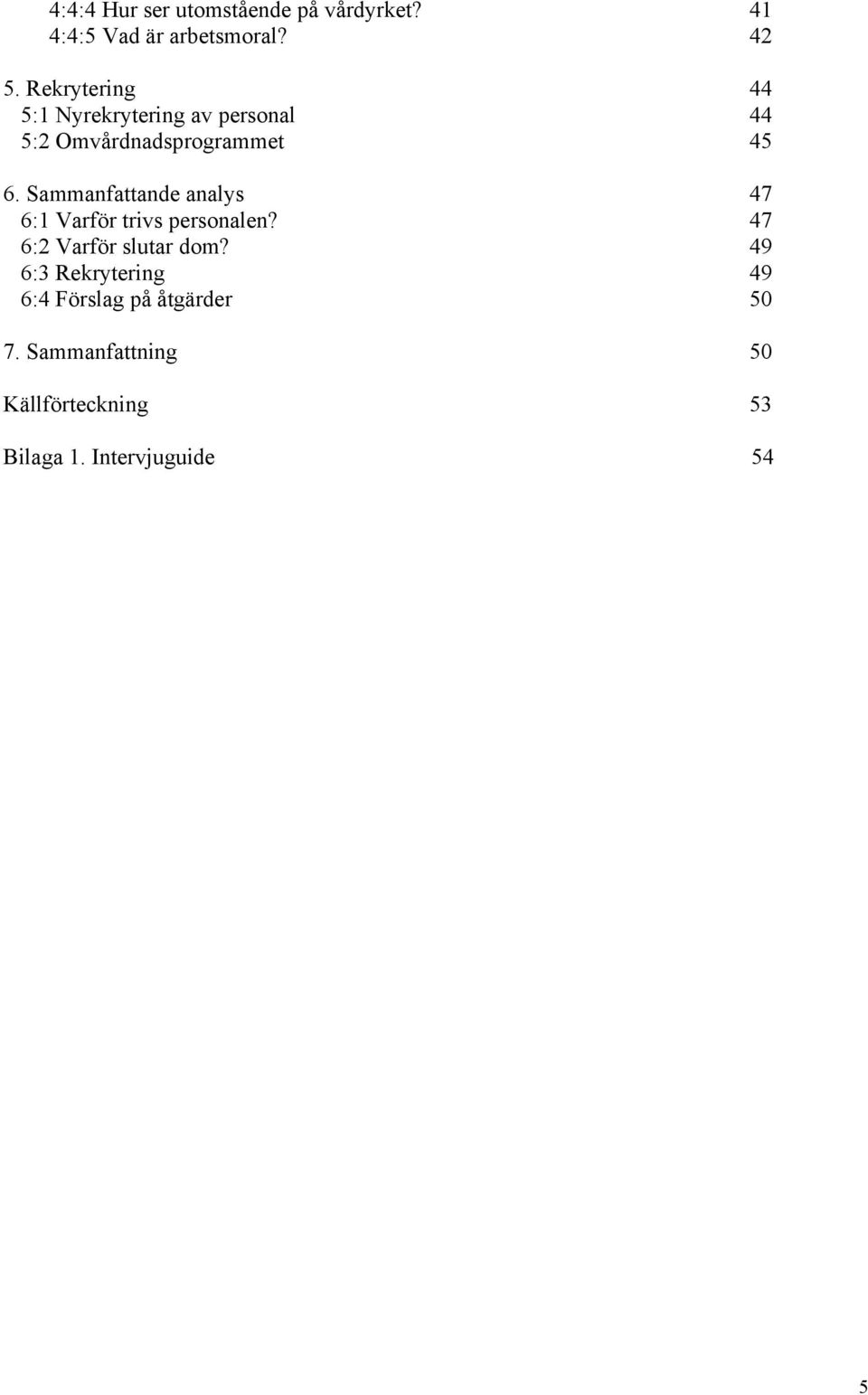 Sammanfattande analys 47 6:1 Varför trivs personalen? 47 6:2 Varför slutar dom?