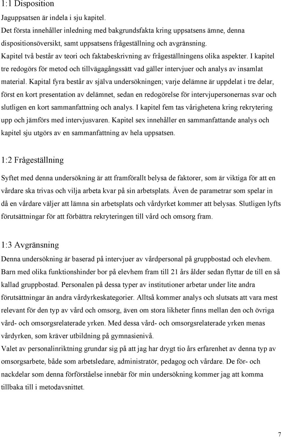 Kapitel två består av teori och faktabeskrivning av frågeställningens olika aspekter. I kapitel tre redogörs för metod och tillvägagångssätt vad gäller intervjuer och analys av insamlat material.