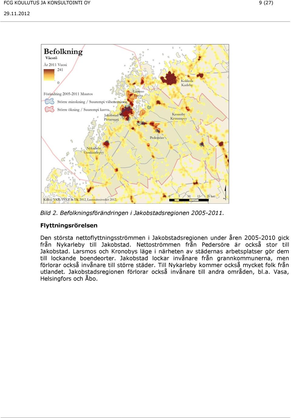 Nettoströmmen från Pedersöre är också stor till Jakobstad. Larsmos och Kronobys läge i närheten av städernas arbetsplatser gör dem till lockande boendeorter.