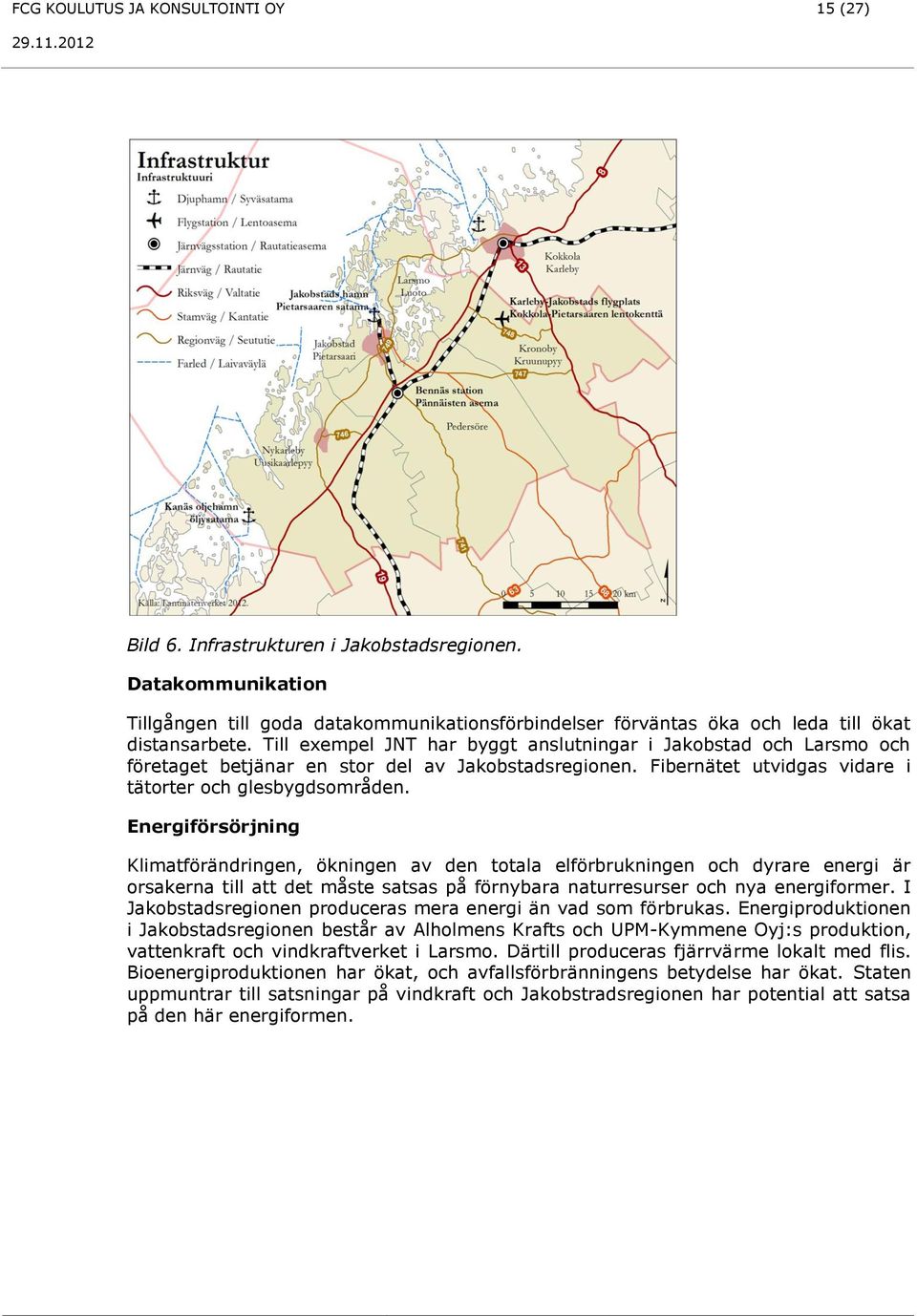 Till exempel JNT har byggt anslutningar i Jakobstad och Larsmo och företaget betjänar en stor del av Jakobstadsregionen. Fibernätet utvidgas vidare i tätorter och glesbygdsområden.