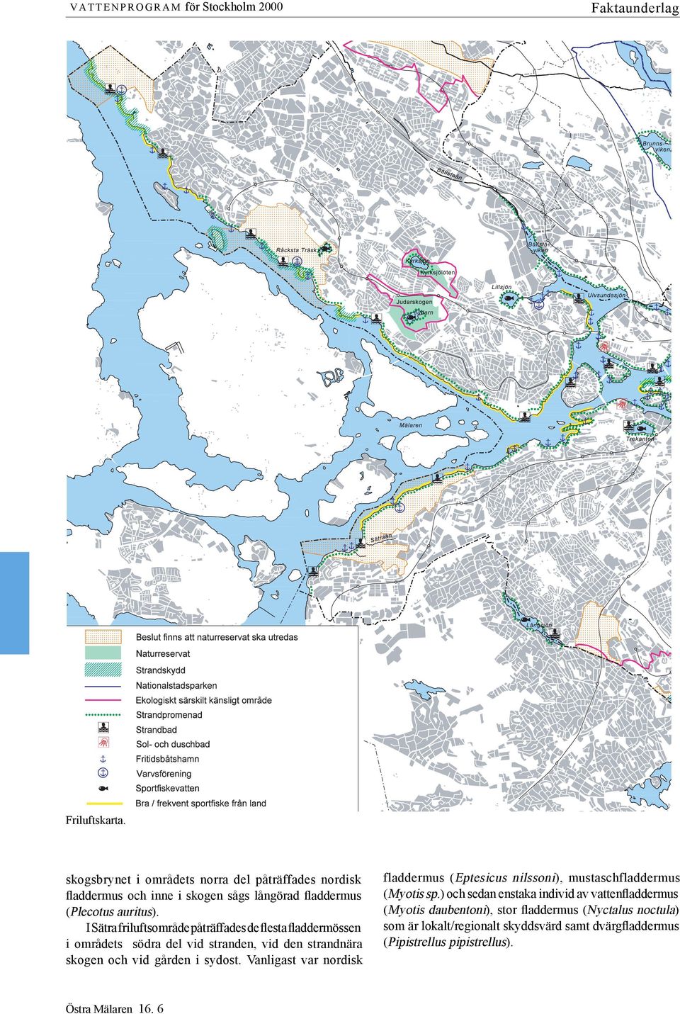 I Sätra friluftsområde påträffades de flesta fladdermössen i områdets södra del vid stranden, vid den strandnära skogen och vid gården i sydost.