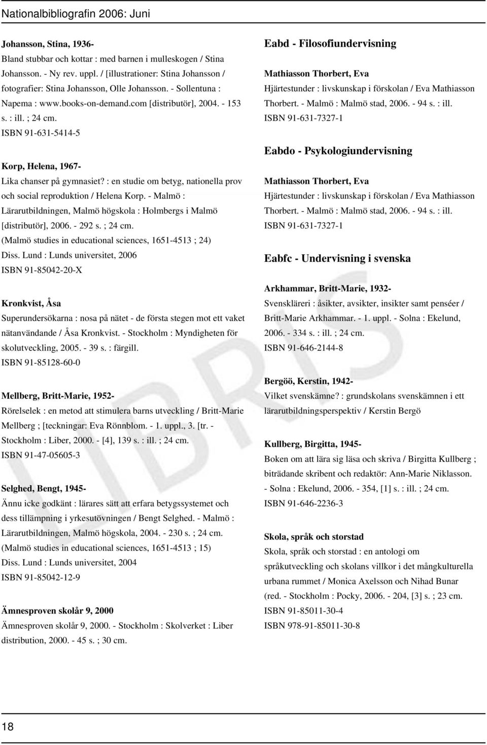 : en studie om betyg, nationella prov och social reproduktion / Helena Korp. - Malmö : Lärarutbildningen, Malmö högskola : Holmbergs i Malmö [distributör], 2006. - 292 s. ; 24 cm.