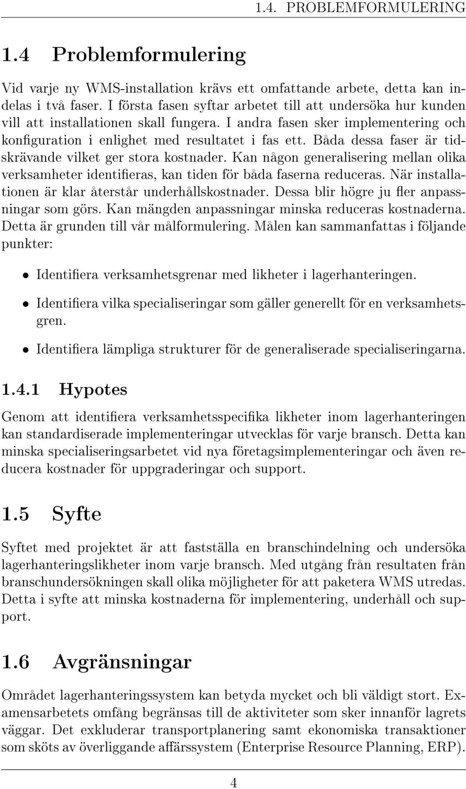 Båda dessa faser är tidskrävande vilket ger stora kostnader. Kan någon generalisering mellan olika verksamheter identieras, kan tiden för båda faserna reduceras.