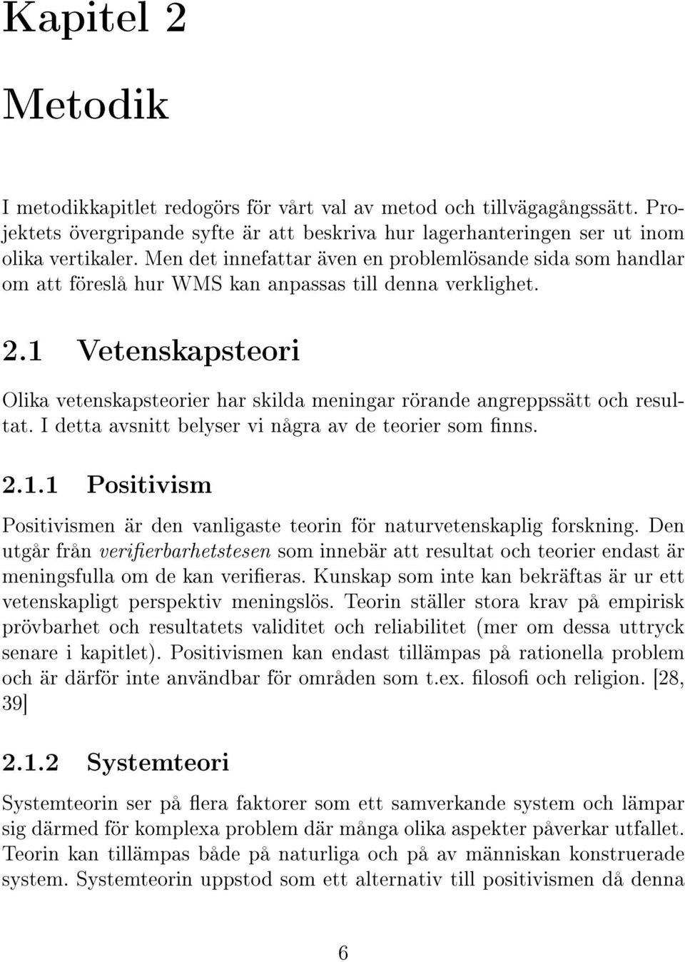 1 Vetenskapsteori Olika vetenskapsteorier har skilda meningar rörande angreppssätt och resultat. I detta avsnitt belyser vi några av de teorier som nns. 2.1.1 Positivism Positivismen är den vanligaste teorin för naturvetenskaplig forskning.