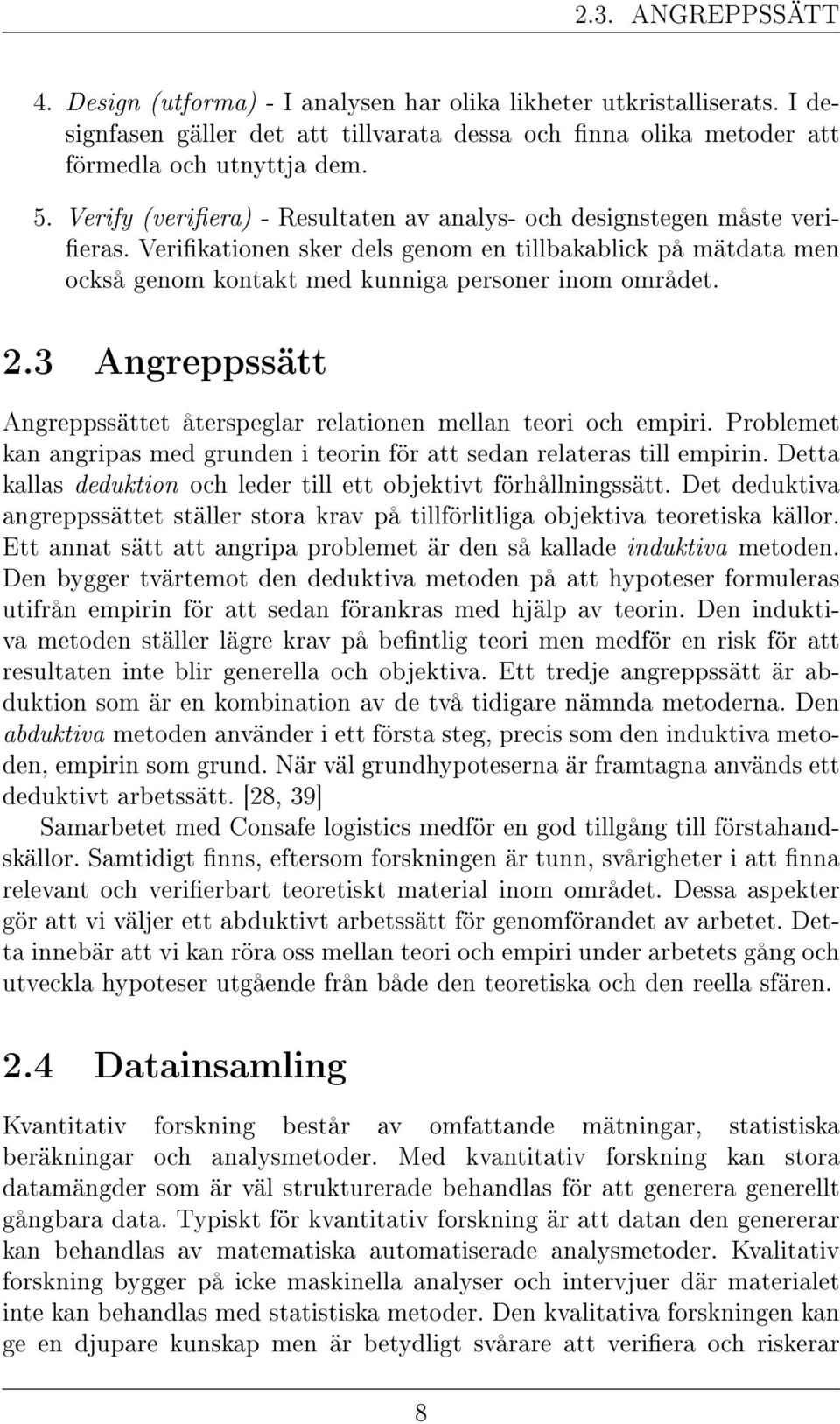 3 Angreppssätt Angreppssättet återspeglar relationen mellan teori och empiri. Problemet kan angripas med grunden i teorin för att sedan relateras till empirin.