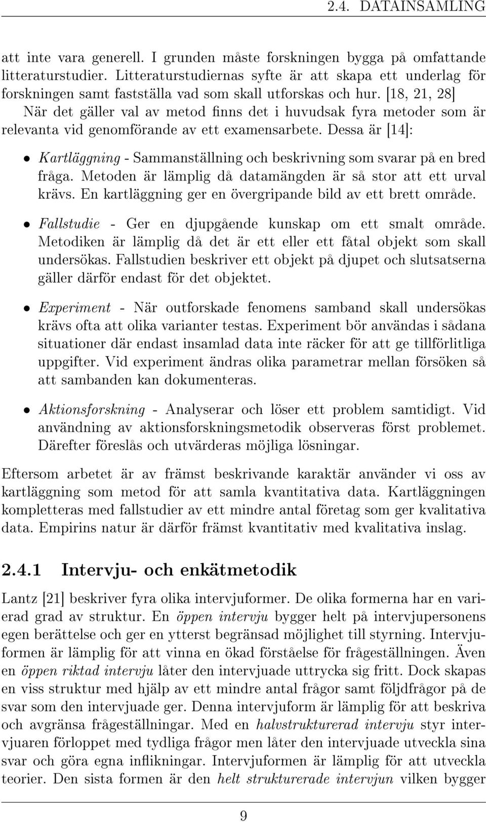 [18, 21, 28] När det gäller val av metod nns det i huvudsak fyra metoder som är relevanta vid genomförande av ett examensarbete.