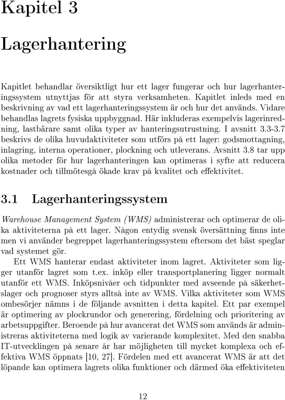 Här inkluderas exempelvis lagerinredning, lastbärare samt olika typer av hanteringsutrustning. I avsnitt 3.3-3.