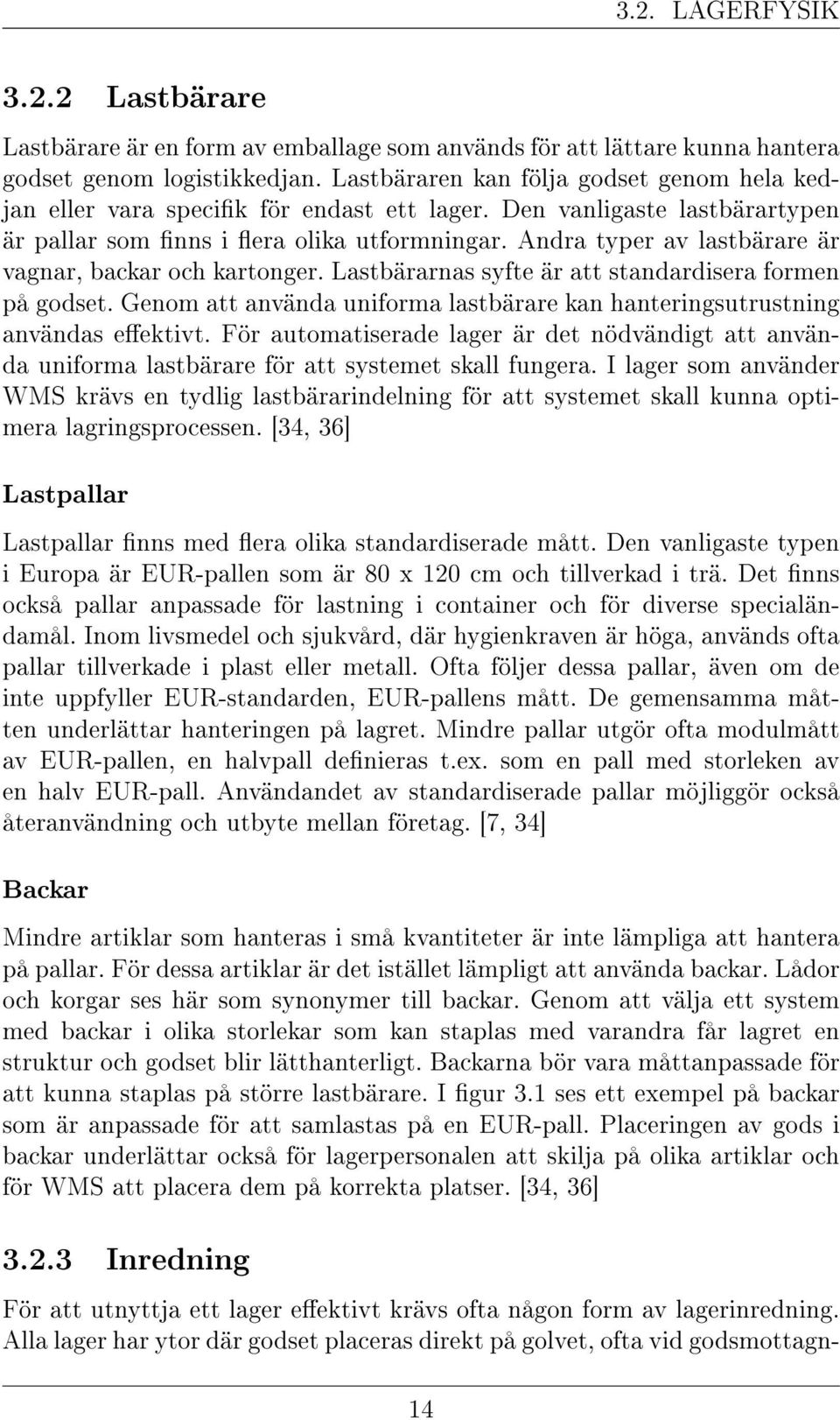 Andra typer av lastbärare är vagnar, backar och kartonger. Lastbärarnas syfte är att standardisera formen på godset. Genom att använda uniforma lastbärare kan hanteringsutrustning användas eektivt.