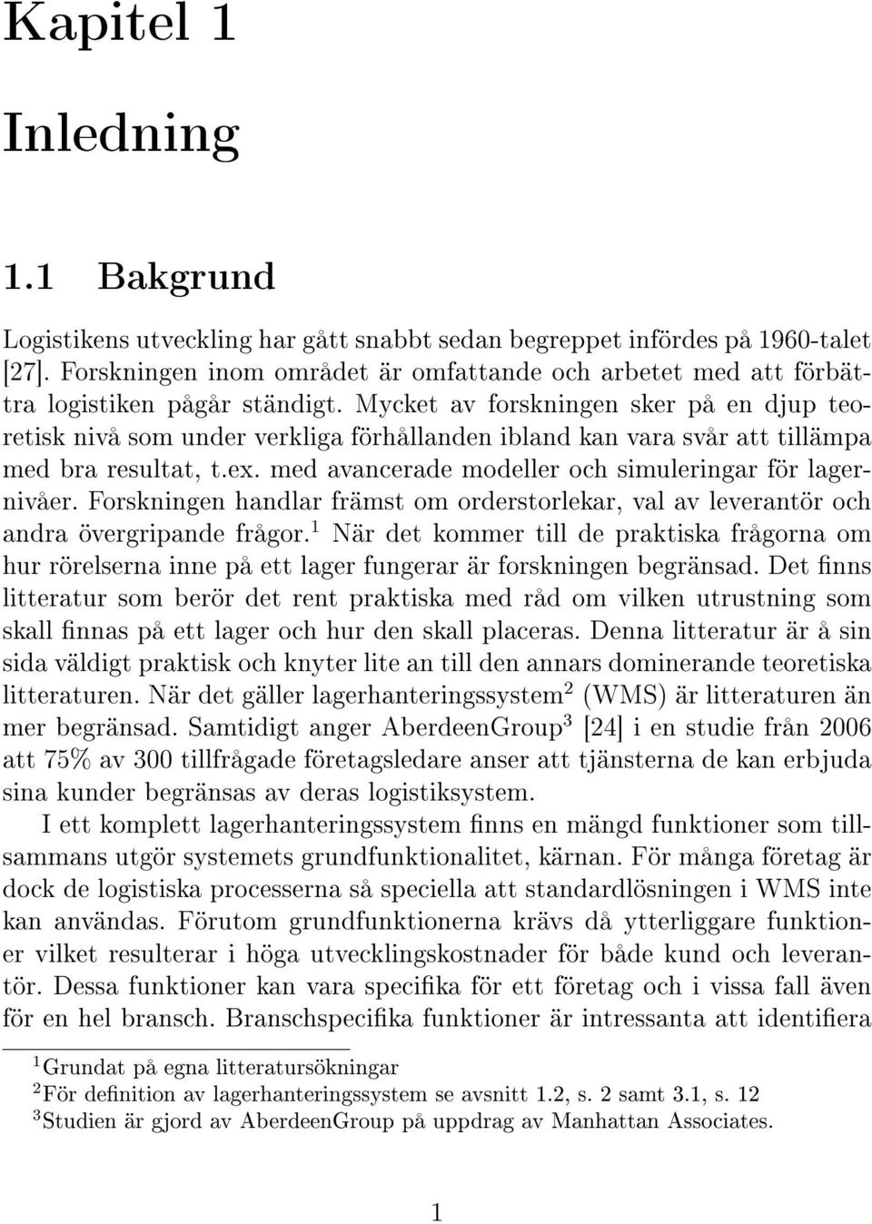 Mycket av forskningen sker på en djup teoretisk nivå som under verkliga förhållanden ibland kan vara svår att tillämpa med bra resultat, t.ex. med avancerade modeller och simuleringar för lagernivåer.