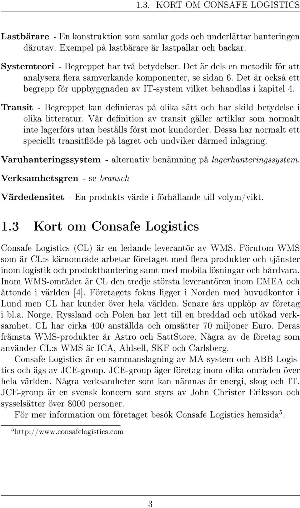 Det är också ett begrepp för uppbyggnaden av IT-system vilket behandlas i kapitel 4. Transit - Begreppet kan denieras på olika sätt och har skild betydelse i olika litteratur.