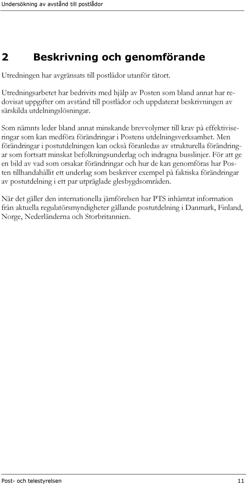 Som nämnts leder bland annat minskande brevvolymer till krav på effektiviseringar som kan medföra förändringar i Postens utdelningsverksamhet.