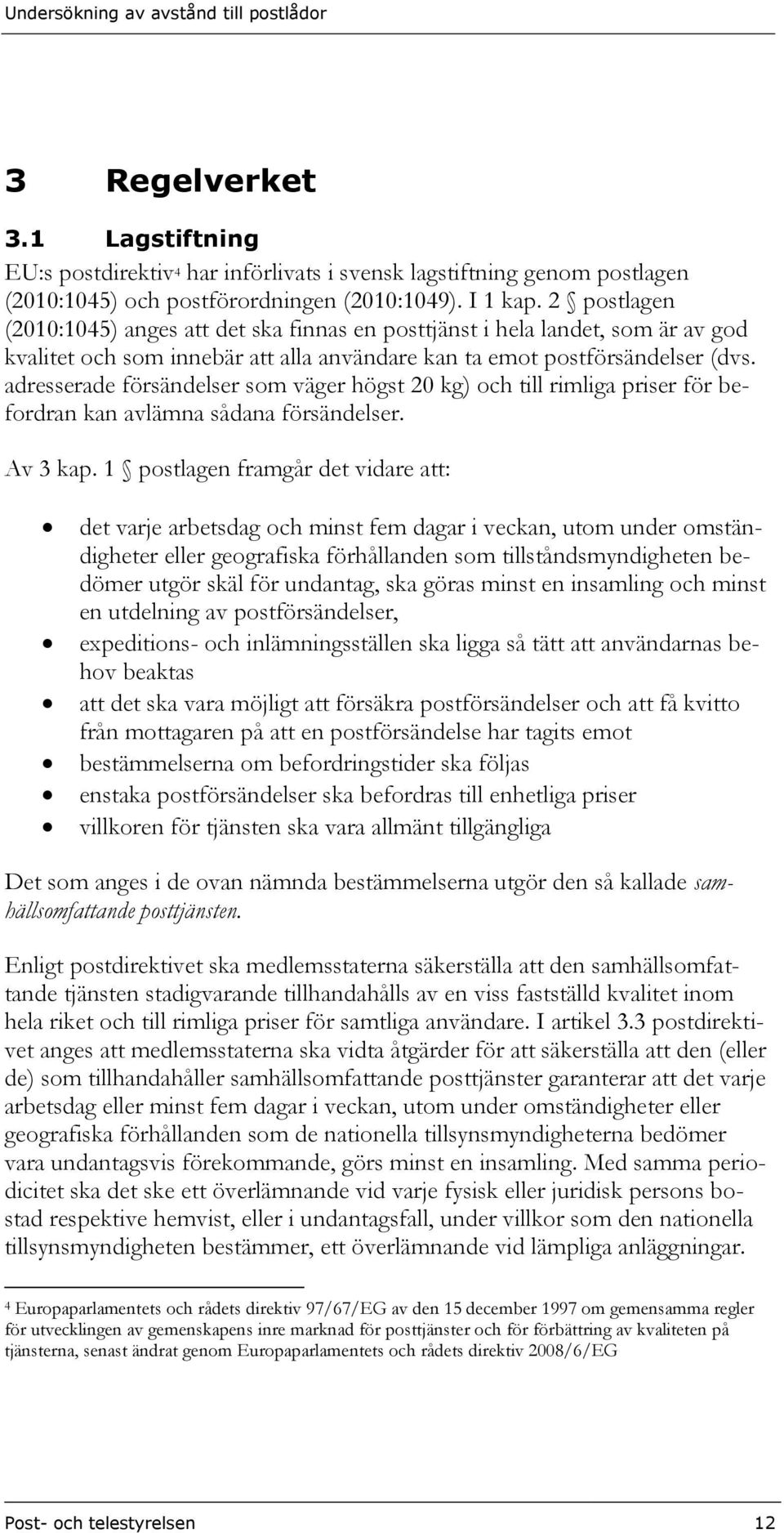 adresserade försändelser som väger högst 20 kg) och till rimliga priser för befordran kan avlämna sådana försändelser. Av 3 kap.