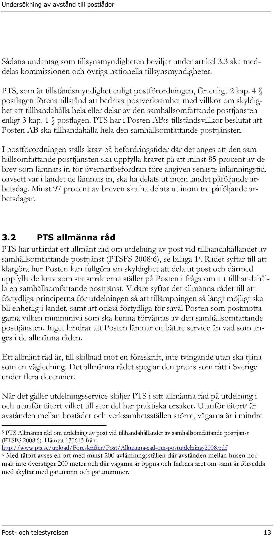 4 postlagen förena tillstånd att bedriva postverksamhet med villkor om skyldighet att tillhandahålla hela eller delar av den samhällsomfattande posttjänsten enligt 3 kap. 1 postlagen.