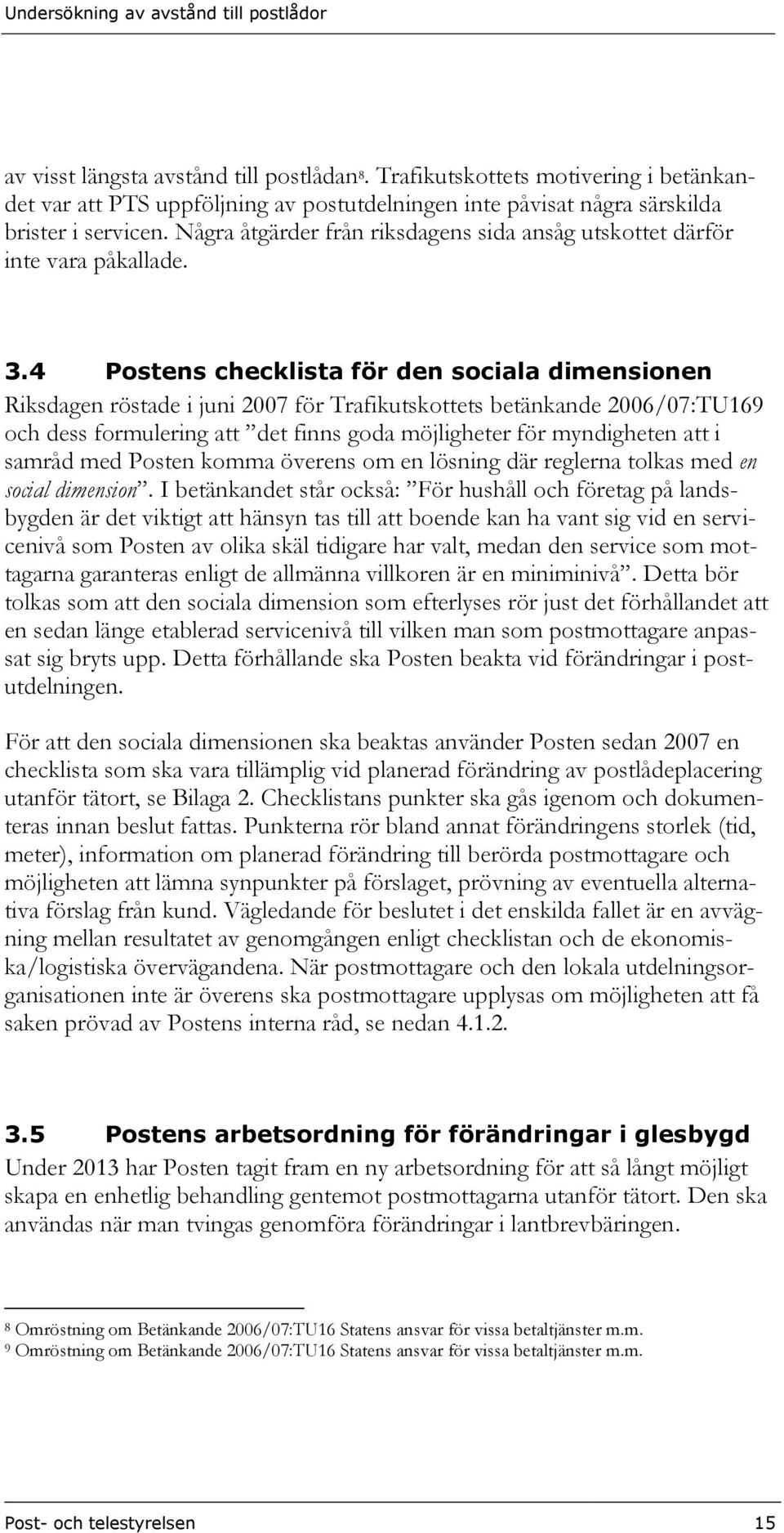 4 Postens checklista för den sociala dimensionen Riksdagen röstade i juni 2007 för Trafikutskottets betänkande 2006/07:TU169 och dess formulering att det finns goda möjligheter för myndigheten att i