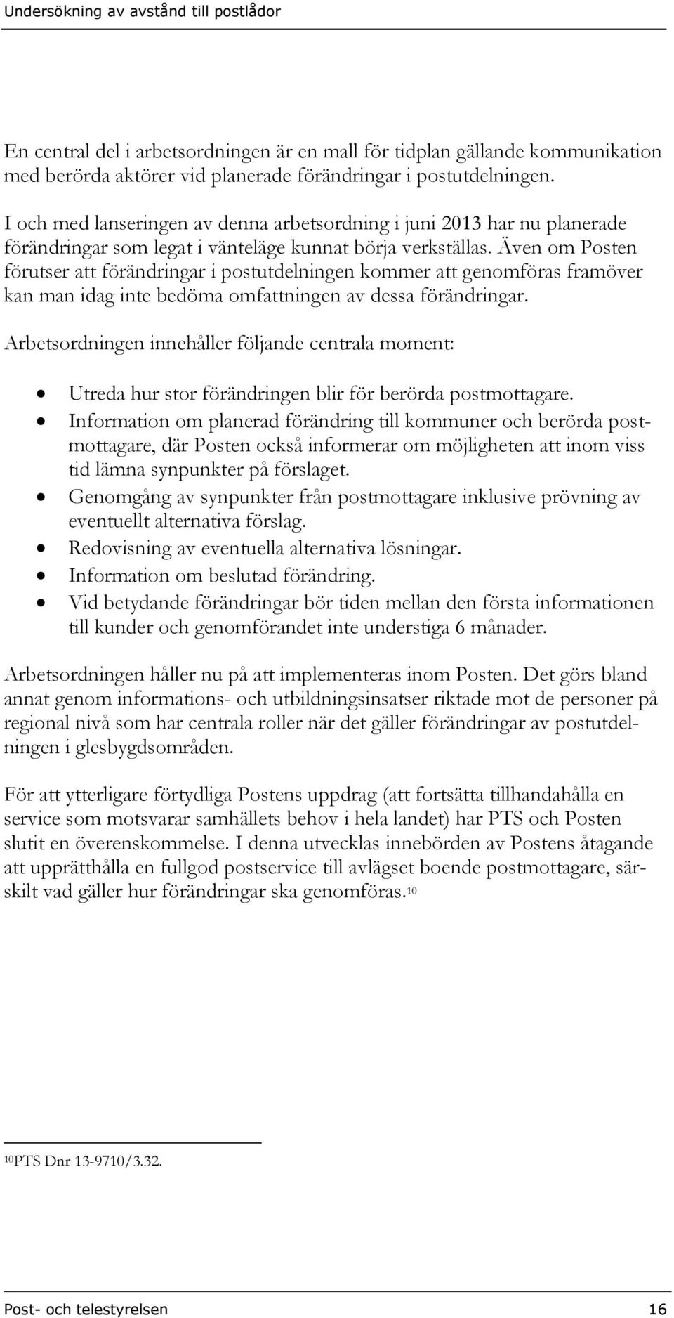 Även om Posten förutser att förändringar i postutdelningen kommer att genomföras framöver kan man idag inte bedöma omfattningen av dessa förändringar.