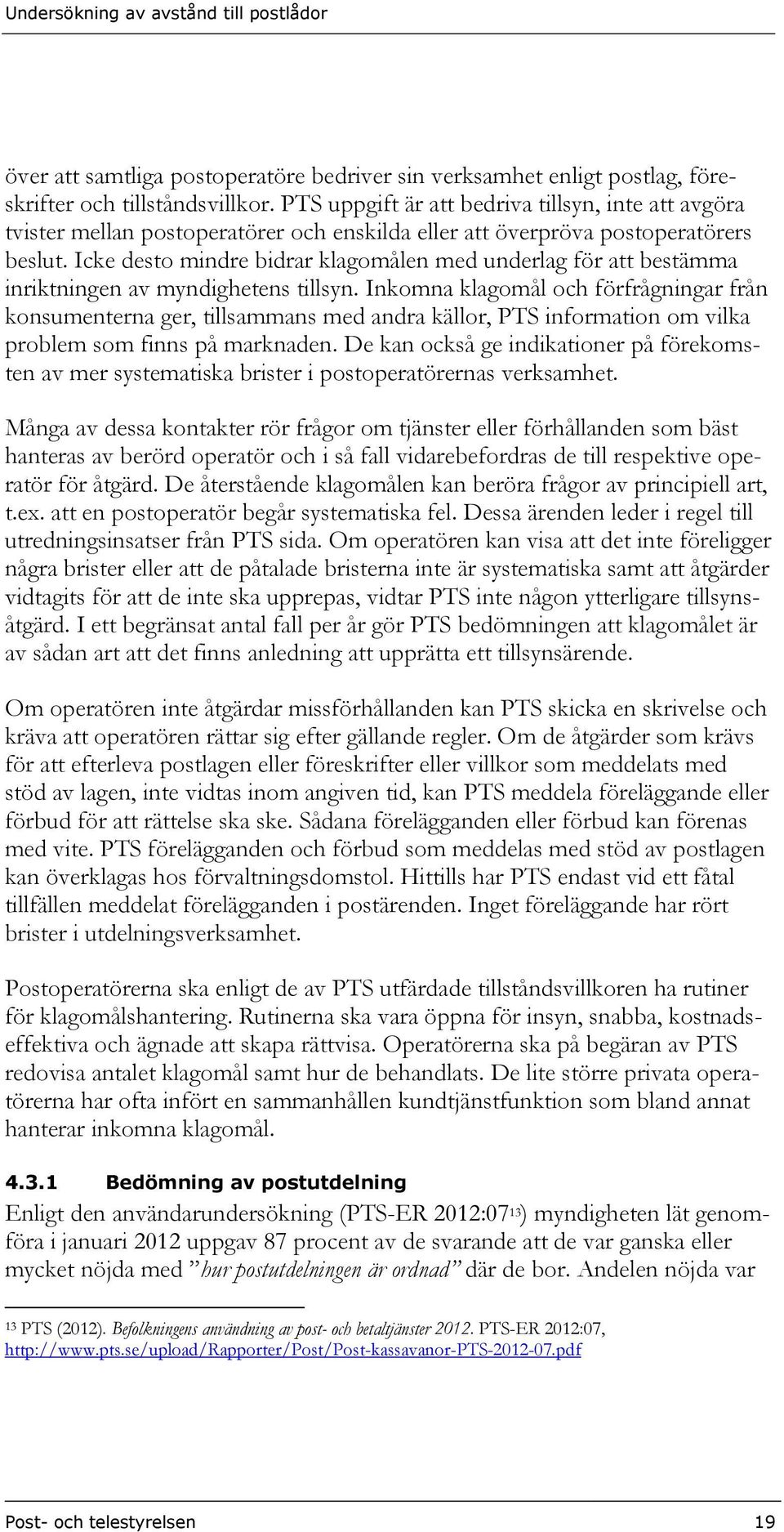 Icke desto mindre bidrar klagomålen med underlag för att bestämma inriktningen av myndighetens tillsyn.