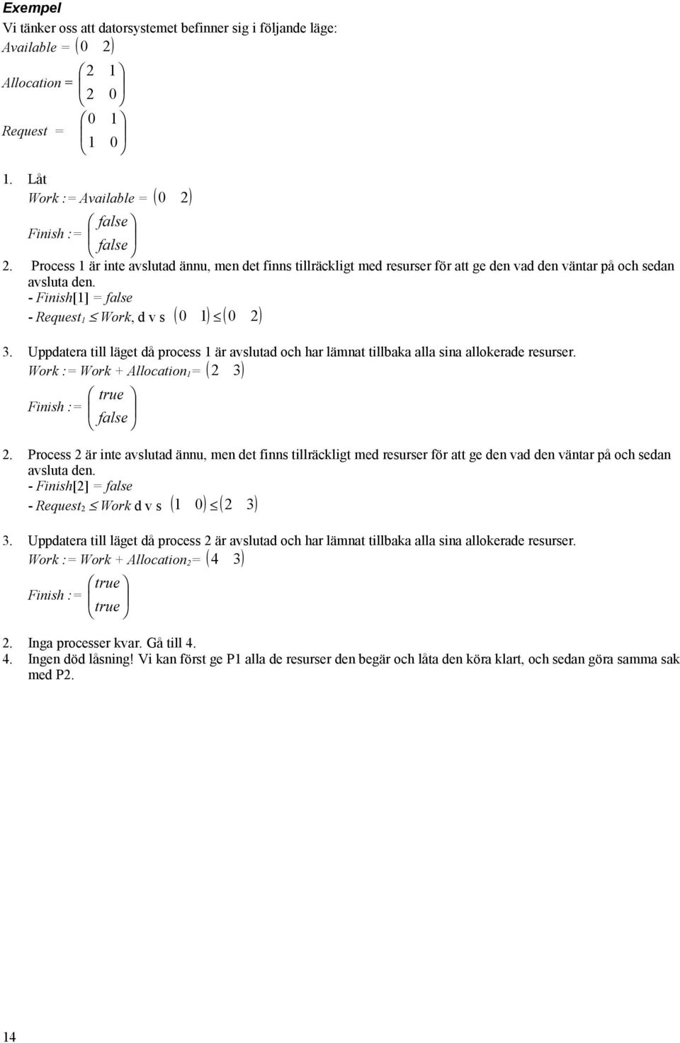 Uppdatera till läget då process 1 är avslutad och har lämnat tillbaka alla sina allokerade resurser. Work := Work + Allocation1= ( 2 3) true false Finish := 2.