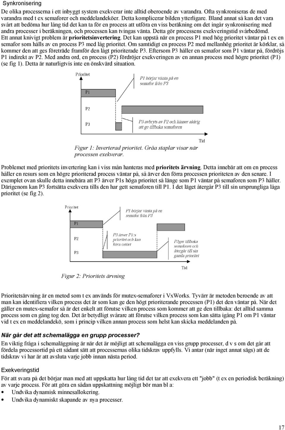 Bland annat så kan det vara svårt att bedöma hur lång tid det kan ta för en process att utföra en viss beräkning om det ingår synkronisering med andra processer i beräkningen, och processen kan