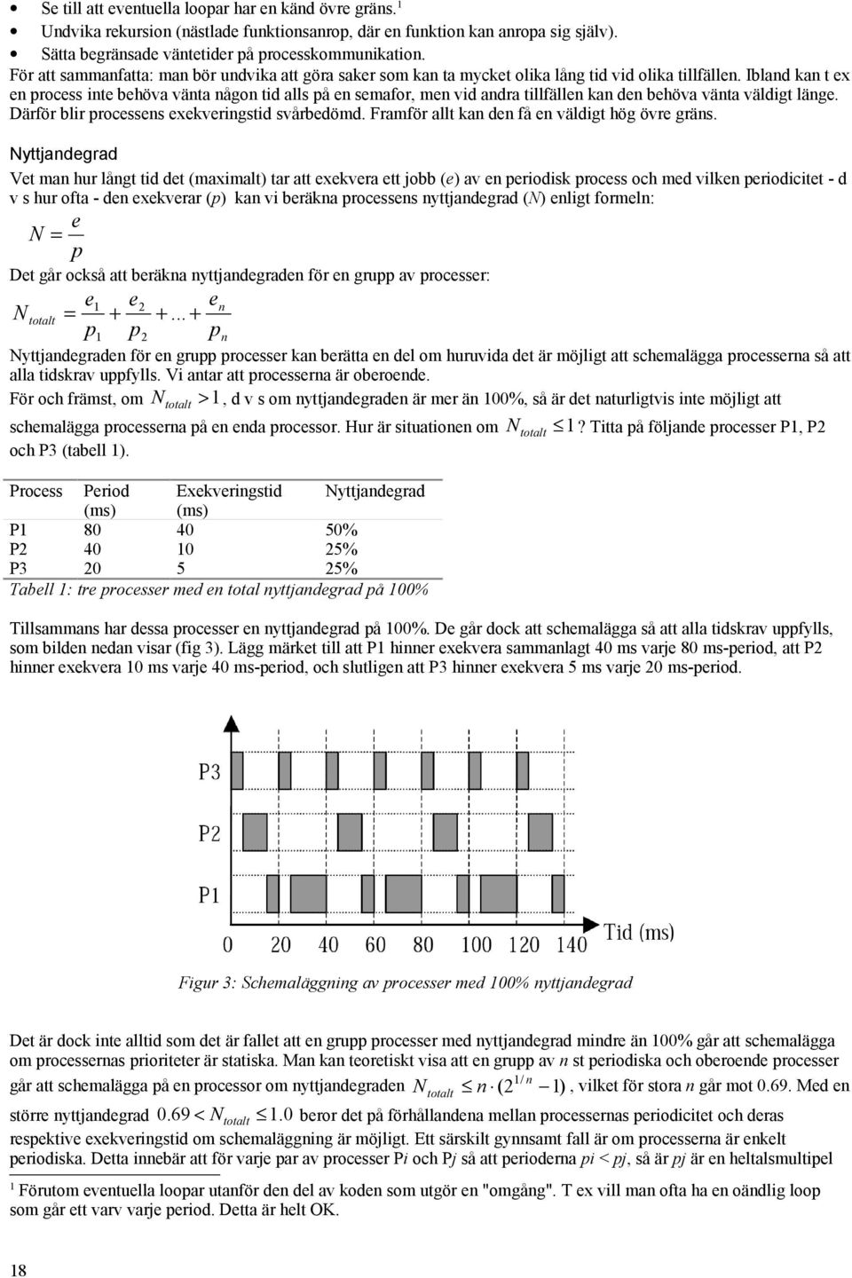 Ibland kan t ex en process inte behöva vänta någon tid alls på en semafor, men vid andra tillfällen kan den behöva vänta väldigt länge. Därför blir processens exekveringstid svårbedömd.