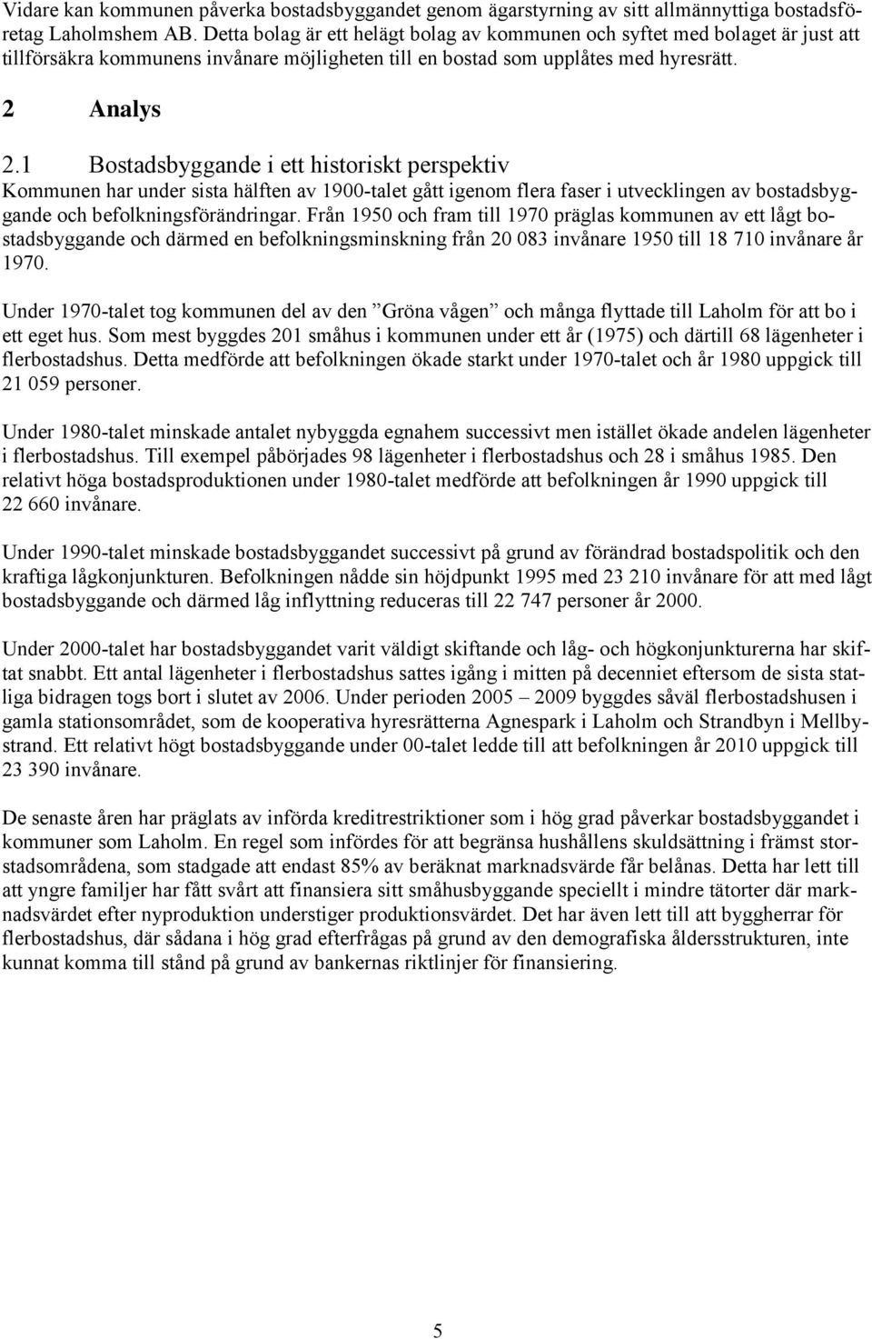 1 Bostadsbyggande i ett historiskt perspektiv Kommunen har under sista hälften av 1900-talet gått igenom flera faser i utvecklingen av bostadsbyggande och befolkningsförändringar.