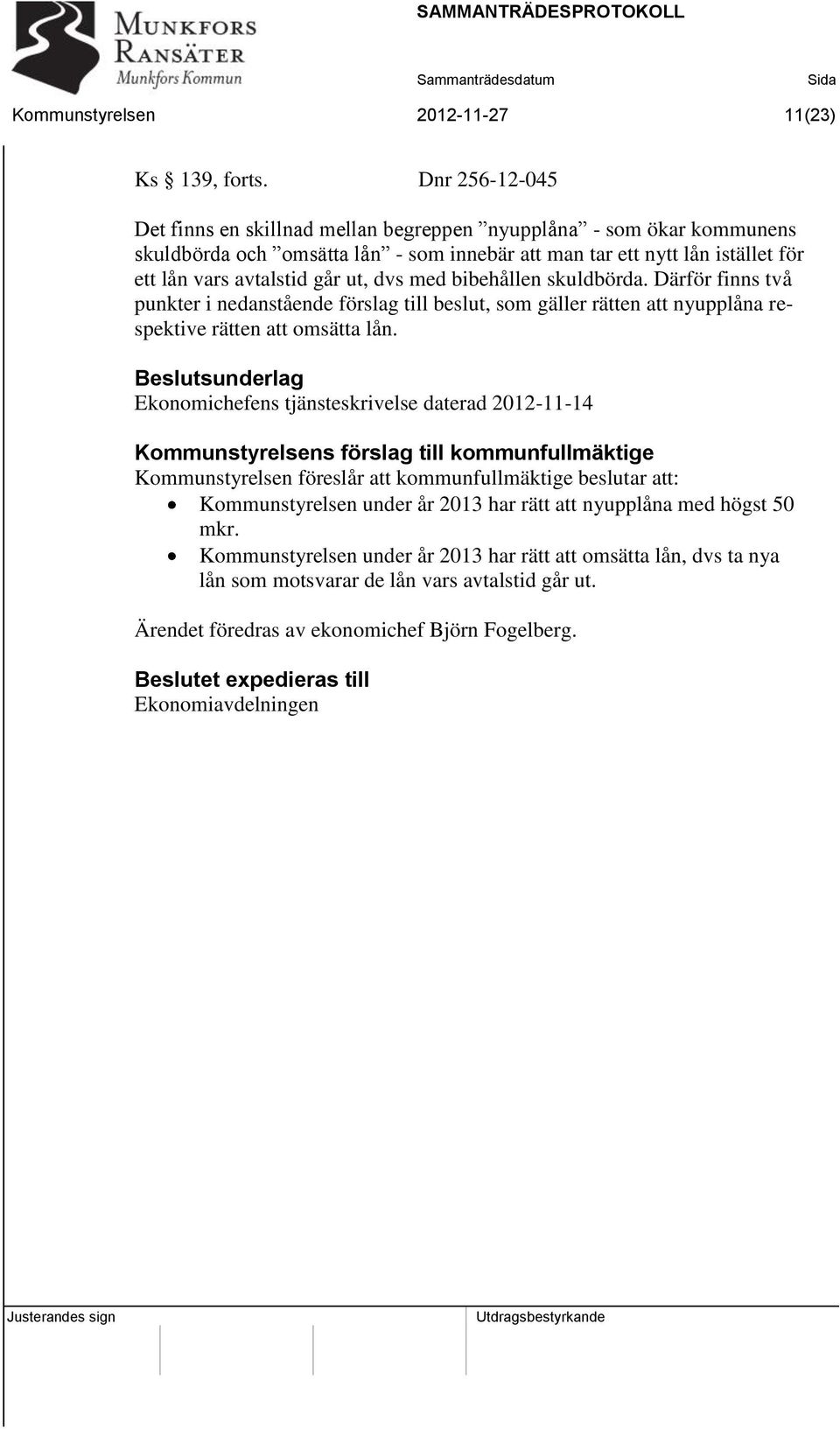 med bibehållen skuldbörda. Därför finns två punkter i nedanstående förslag till beslut, som gäller rätten att nyupplåna respektive rätten att omsätta lån.