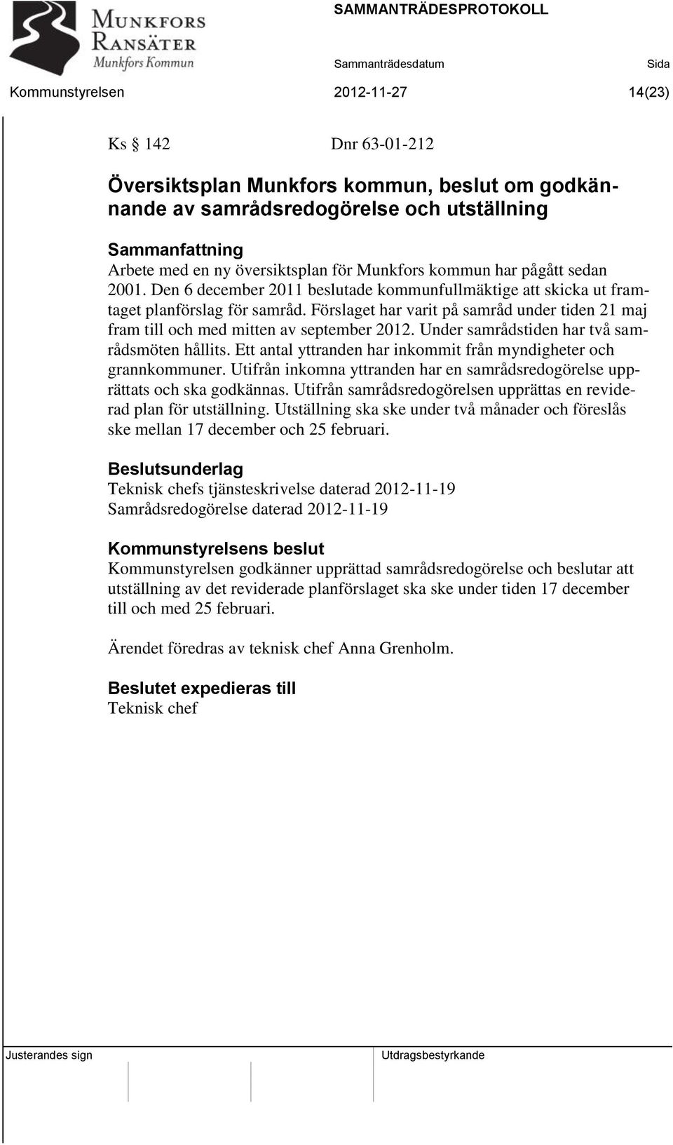 Förslaget har varit på samråd under tiden 21 maj fram till och med mitten av september 2012. Under samrådstiden har två samrådsmöten hållits.