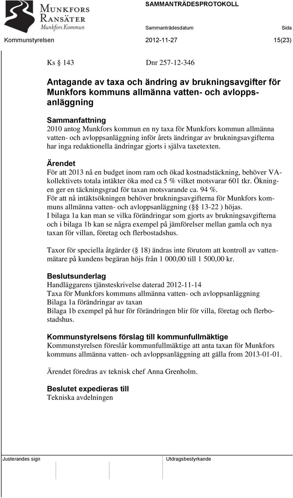 Ärendet För att 2013 nå en budget inom ram och ökad kostnadstäckning, behöver VAkollektivets totala intäkter öka med ca 5 % vilket motsvarar 601 tkr.