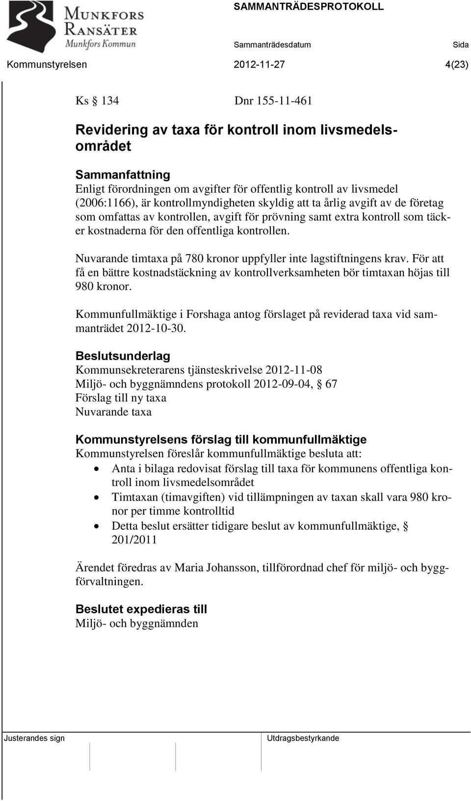 Nuvarande timtaxa på 780 kronor uppfyller inte lagstiftningens krav. För att få en bättre kostnadstäckning av kontrollverksamheten bör timtaxan höjas till 980 kronor.