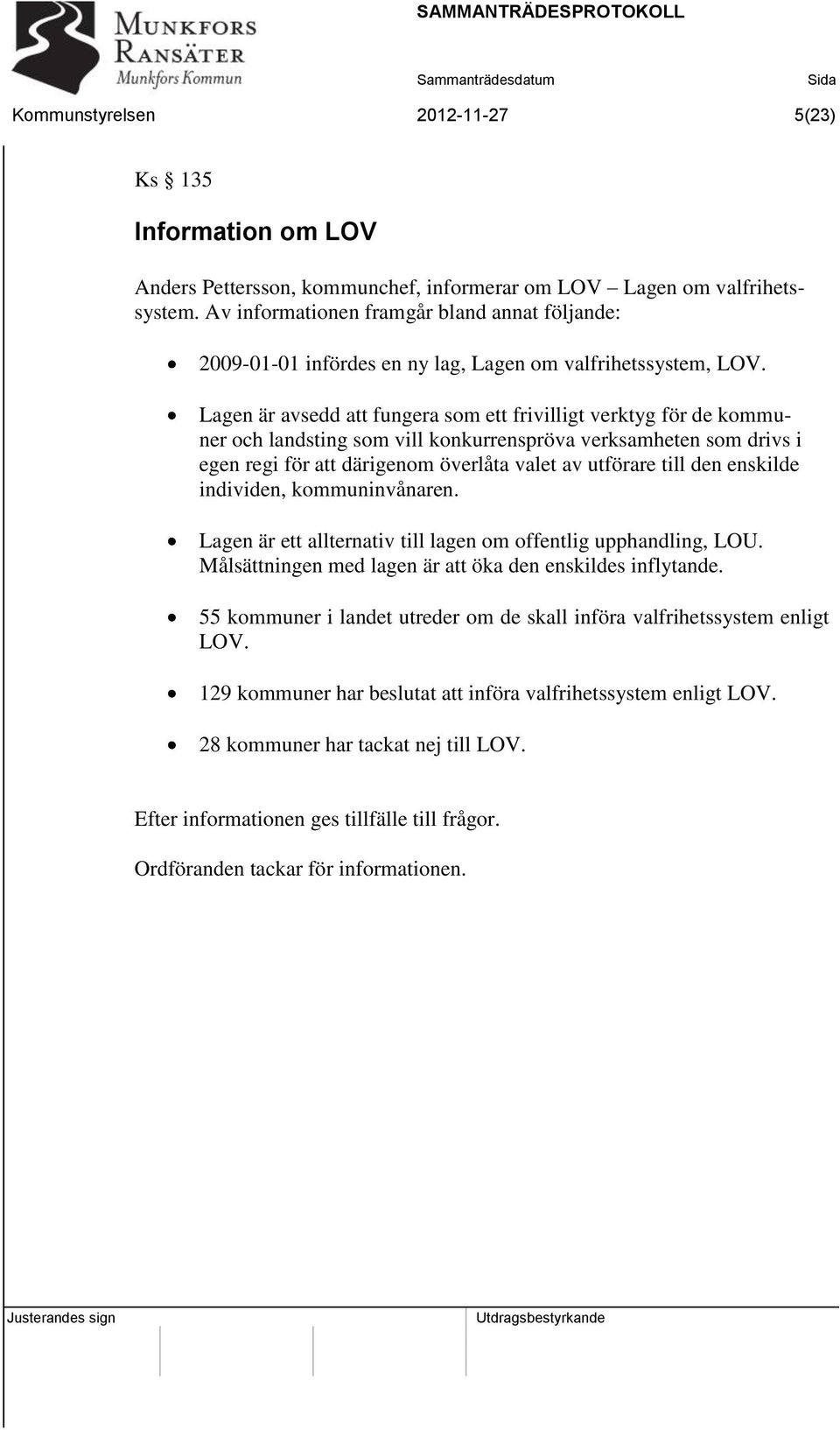 Lagen är avsedd att fungera som ett frivilligt verktyg för de kommuner och landsting som vill konkurrenspröva verksamheten som drivs i egen regi för att därigenom överlåta valet av utförare till den