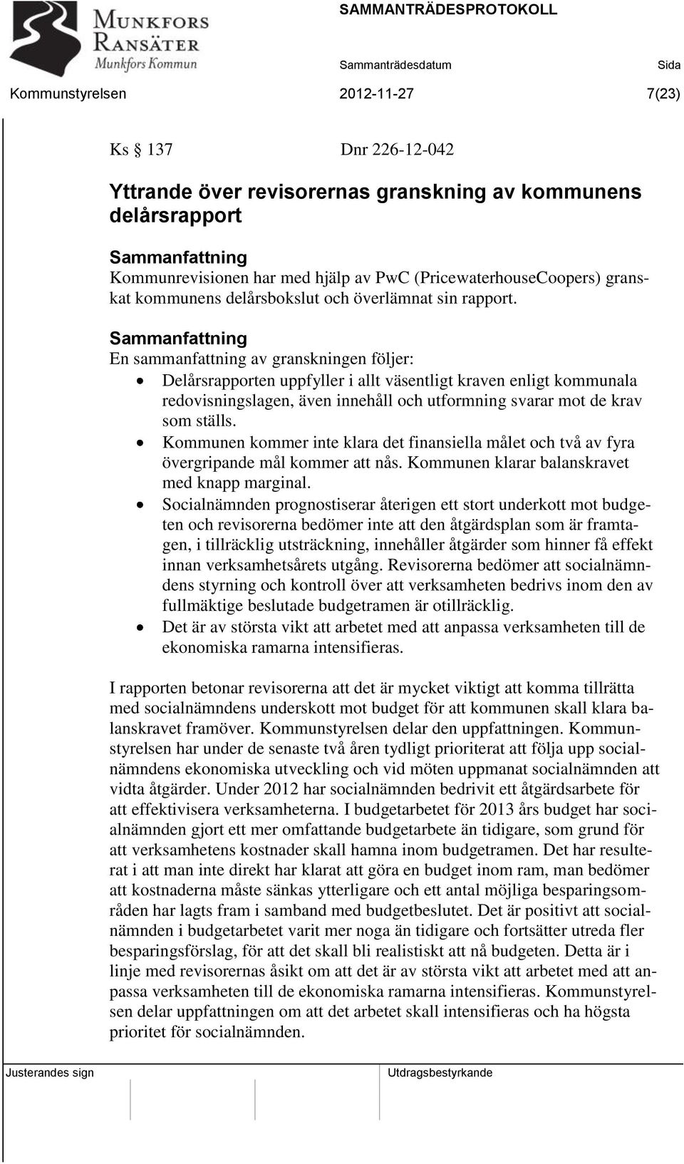 En sammanfattning av granskningen följer: Delårsrapporten uppfyller i allt väsentligt kraven enligt kommunala redovisningslagen, även innehåll och utformning svarar mot de krav som ställs.