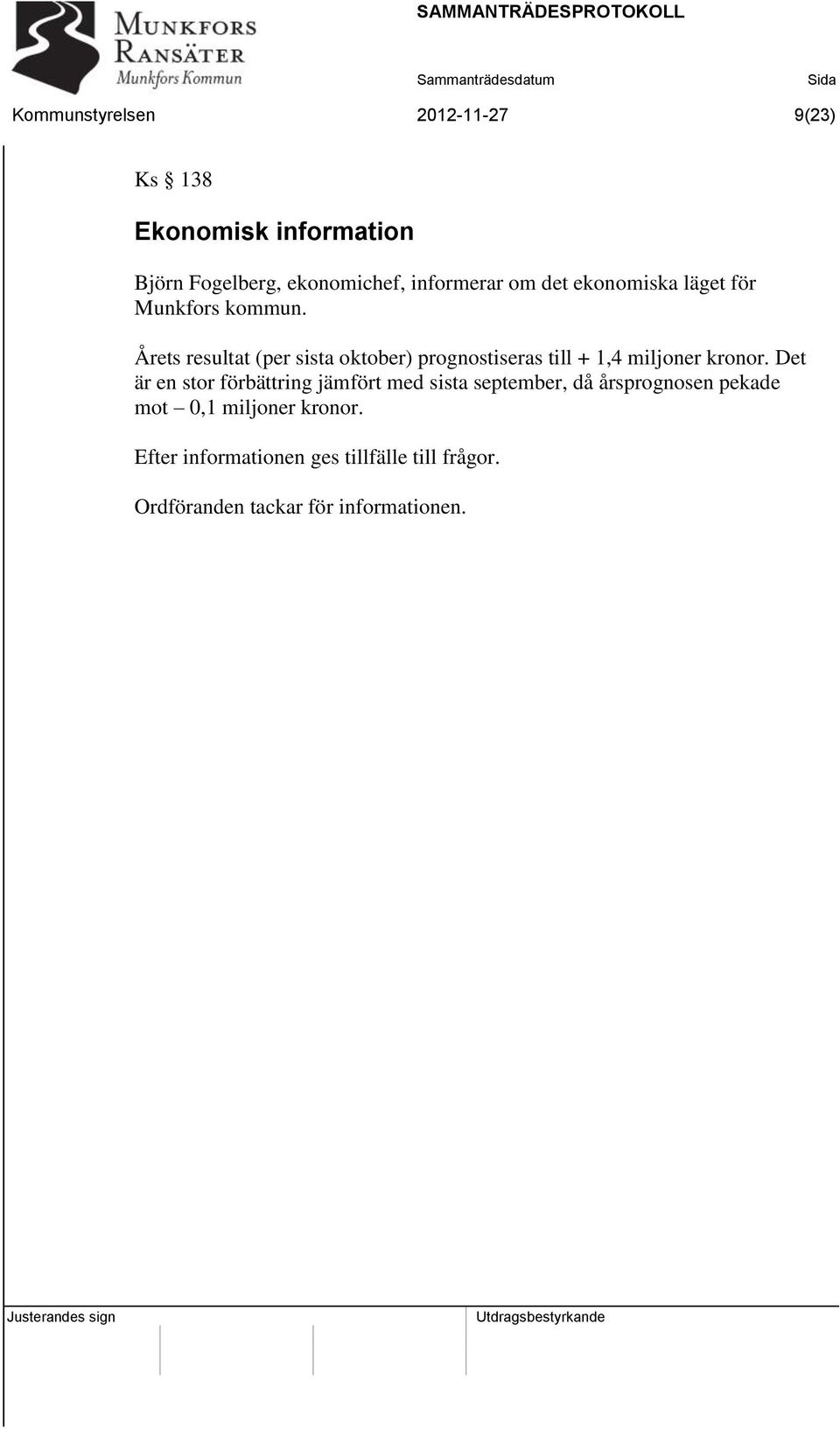 Årets resultat (per sista oktober) prognostiseras till + 1,4 miljoner kronor.