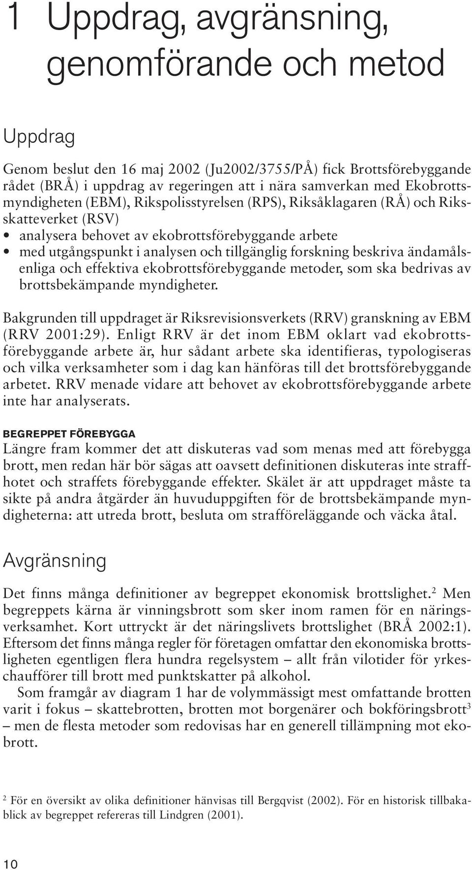 forskning beskriva ändamålsenliga och effektiva ekobrottsförebyggande metoder, som ska bedrivas av brottsbekämpande myndigheter.