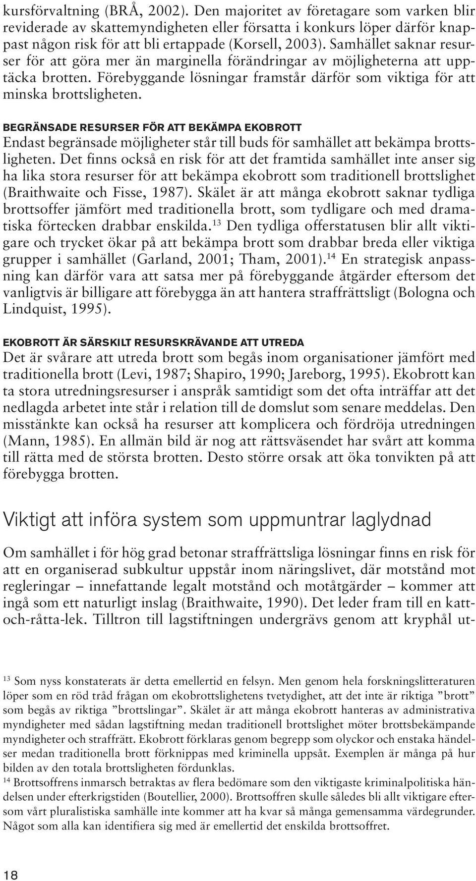 Samhället saknar resurser för att göra mer än marginella förändringar av möjligheterna att upptäcka brotten. Förebyggande lösningar framstår därför som viktiga för att minska brottsligheten.