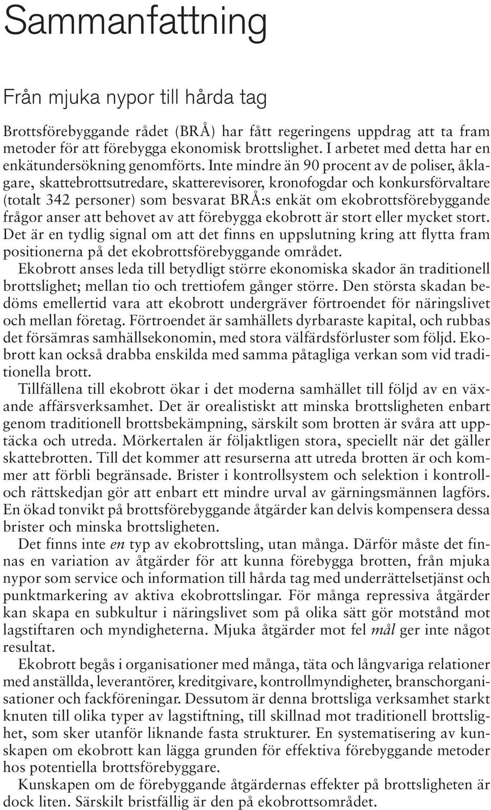 Inte mindre än 90 procent av de poliser, åklagare, skattebrottsutredare, skatterevisorer, kronofogdar och konkursförvaltare (totalt 342 personer) som besvarat BRÅ:s enkät om ekobrottsförebyggande