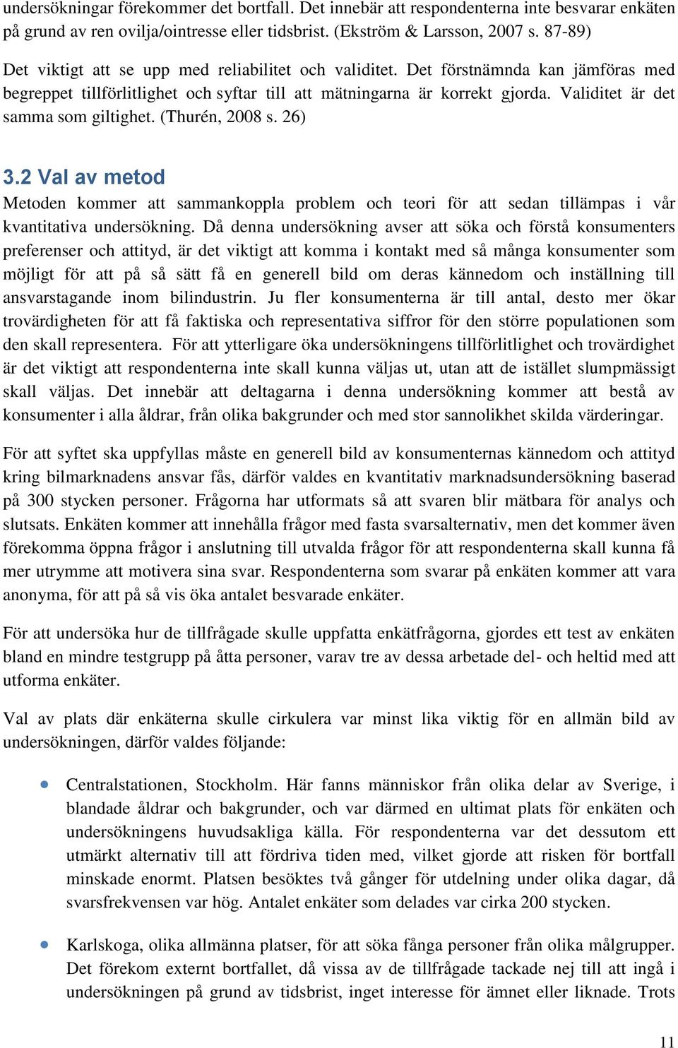 Validitet är det samma som giltighet. (Thurén, 2008 s. 26) 3.2 Val av metod Metoden kommer att sammankoppla problem och teori för att sedan tillämpas i vår kvantitativa undersökning.