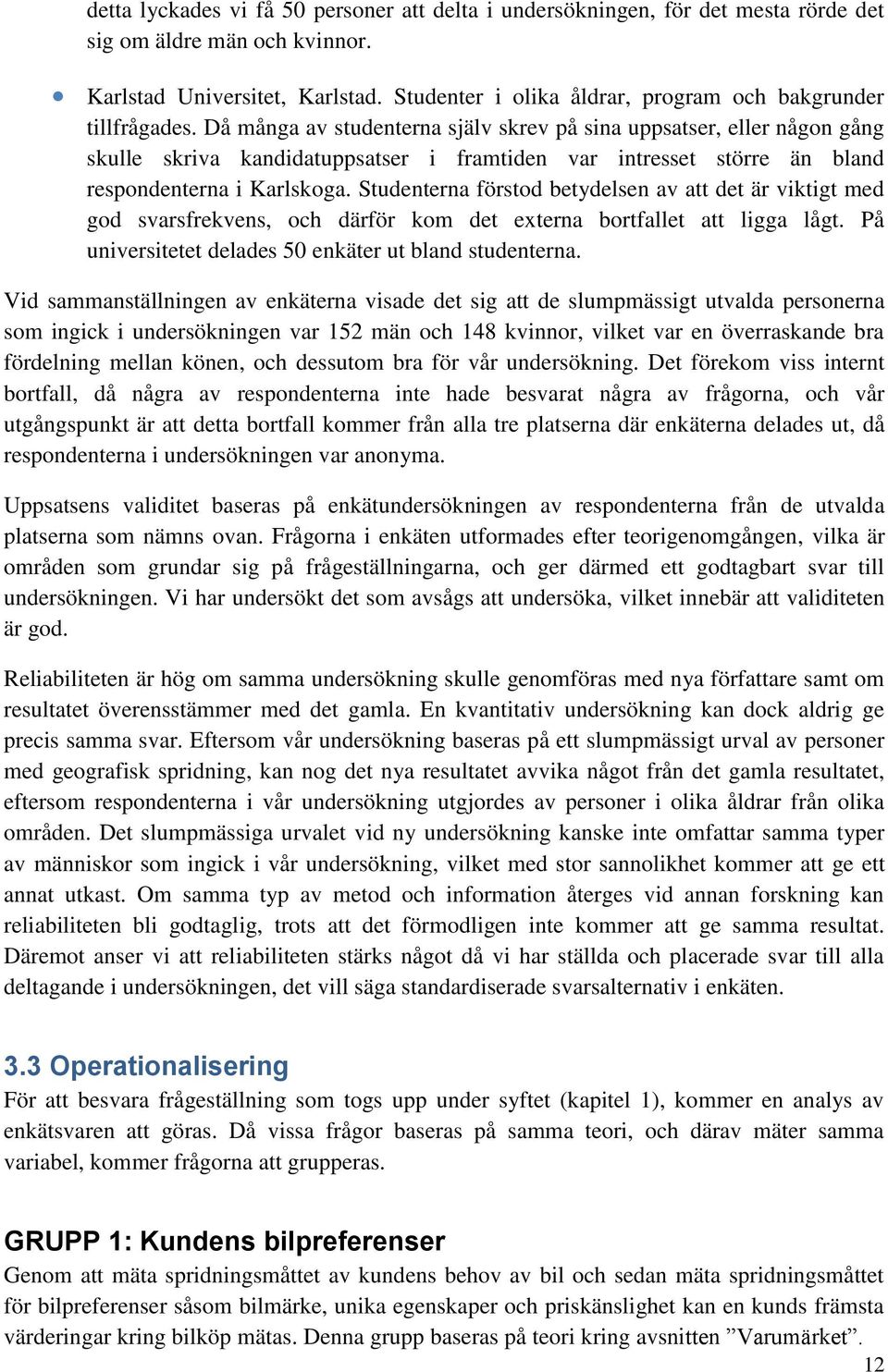 Då många av studenterna själv skrev på sina uppsatser, eller någon gång skulle skriva kandidatuppsatser i framtiden var intresset större än bland respondenterna i Karlskoga.