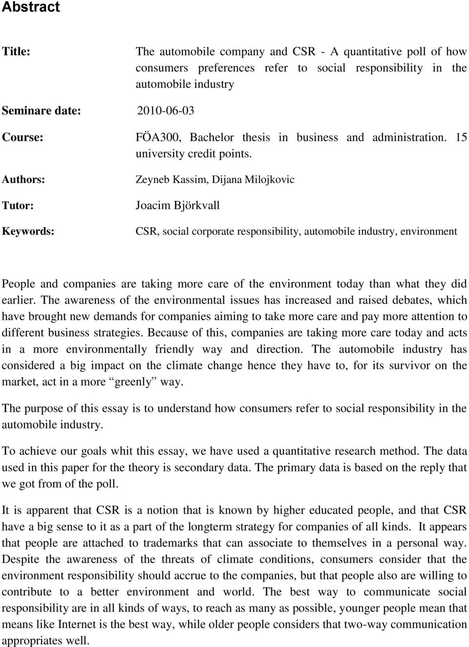 Authors: Tutor: Keywords: Zeyneb Kassim, Dijana Milojkovic Joacim Björkvall CSR, social corporate responsibility, automobile industry, environment People and companies are taking more care of the