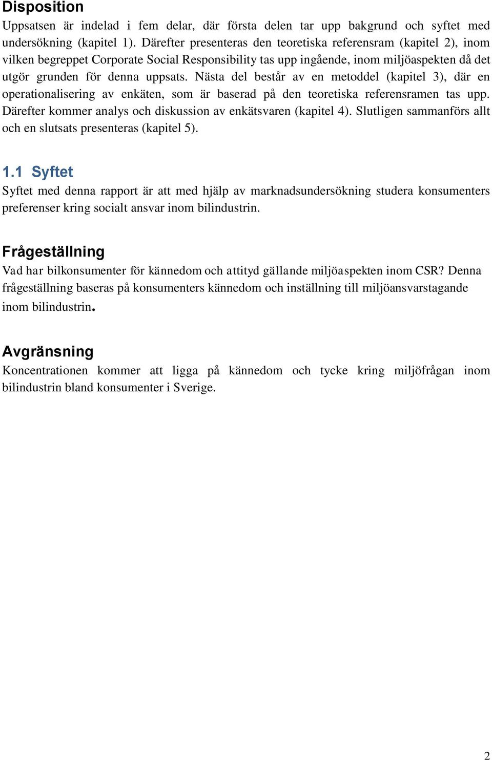 Nästa del består av en metoddel (kapitel 3), där en operationalisering av enkäten, som är baserad på den teoretiska referensramen tas upp.