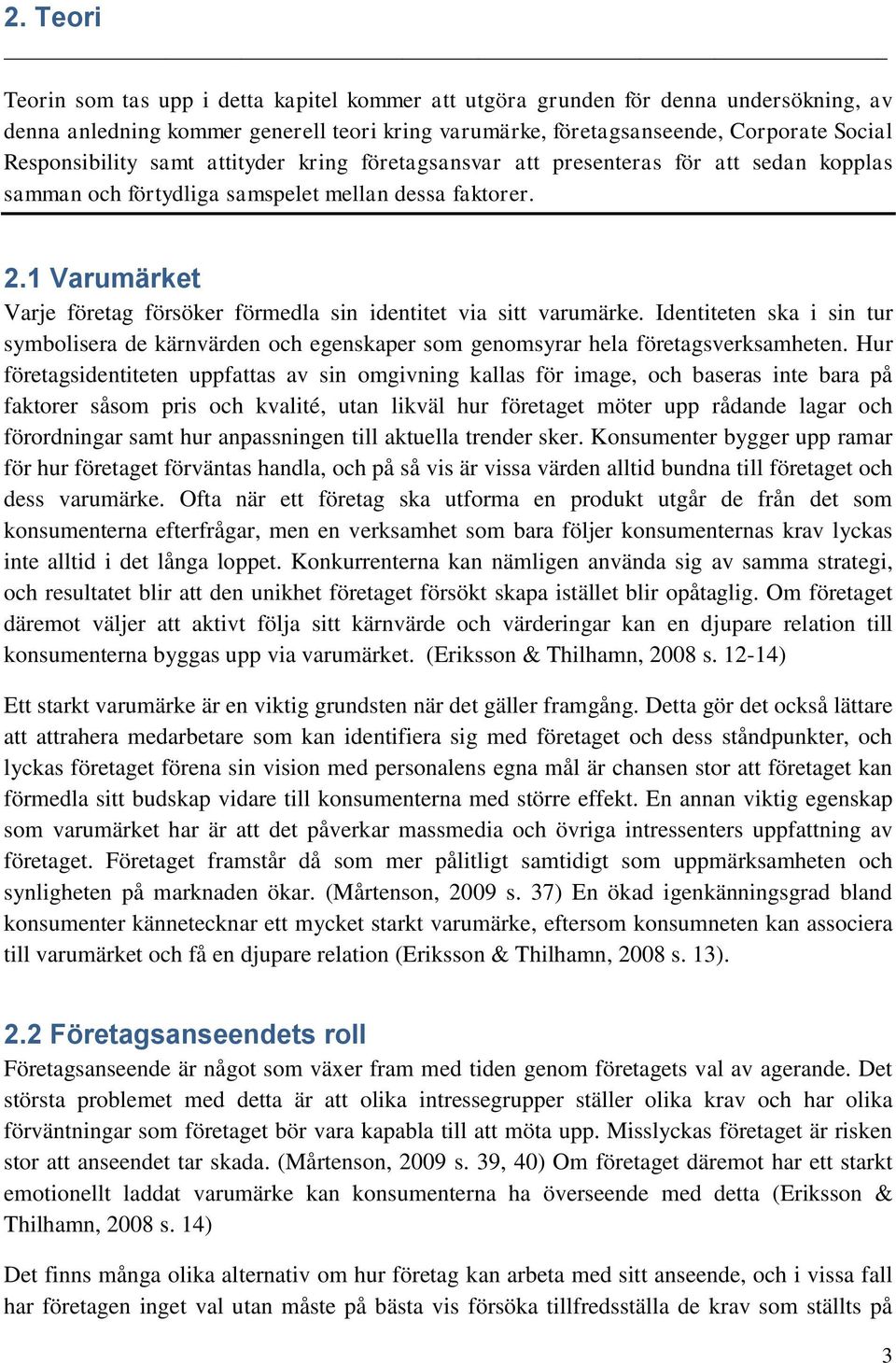 1 Varumärket Varje företag försöker förmedla sin identitet via sitt varumärke. Identiteten ska i sin tur symbolisera de kärnvärden och egenskaper som genomsyrar hela företagsverksamheten.