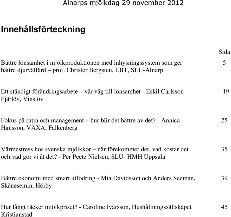 det bättre av det? - Annica Hansson, VÄXA, Falkenberg 25 Värmestress hos svenska mjölkkor när förekommer det, vad kostar det och vad gör vi åt det?