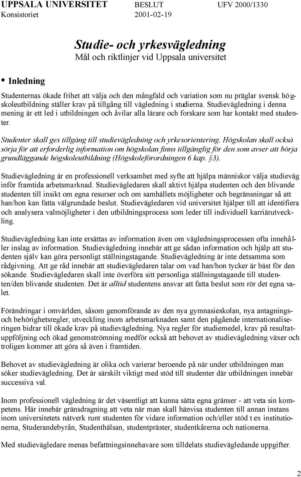 Studievägledning i denna mening är ett led i utbildningen och åvilar alla lärare och forskare som har kontakt med studenter. Studenter skall ges tillgång till studievägledning och yrkesorientering.