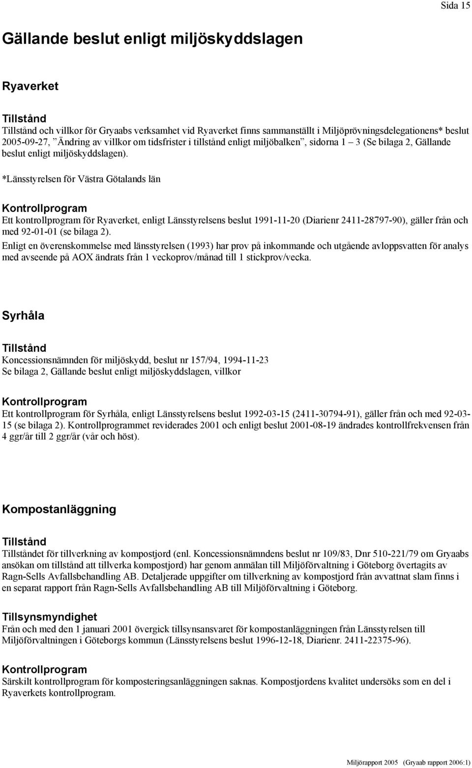 *Länsstyrelsen för Västra Götalands län Kontrollprogram Ett kontrollprogram för Ryaverket, enligt Länsstyrelsens beslut 1991-11-20 (Diarienr 2411-28797-90), gäller från och med 92-01-01 (se bilaga 2).