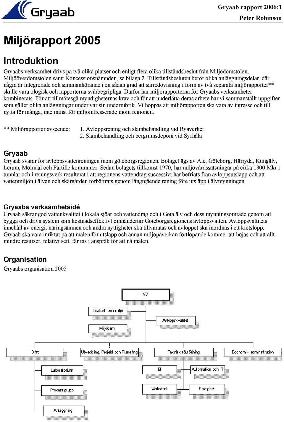 Tillståndsbesluten berör olika anläggningsdelar, där några är integrerade och sammanhörande i en sådan grad att särredovisning i form av två separata miljörapporter** skulle vara ologisk och