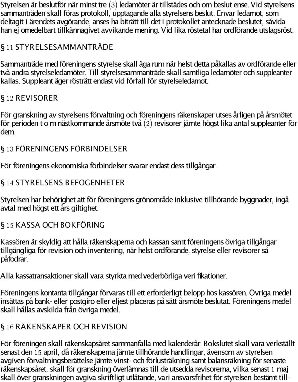 Vid lika röstetal har ordförande utslagsröst. 11 STYRELSESAMMANTRÄDE Sammanträde medföreningens styrelse skall äga rumnär helst detta påkallas av ordförande eller två andra styrelseledamöter.