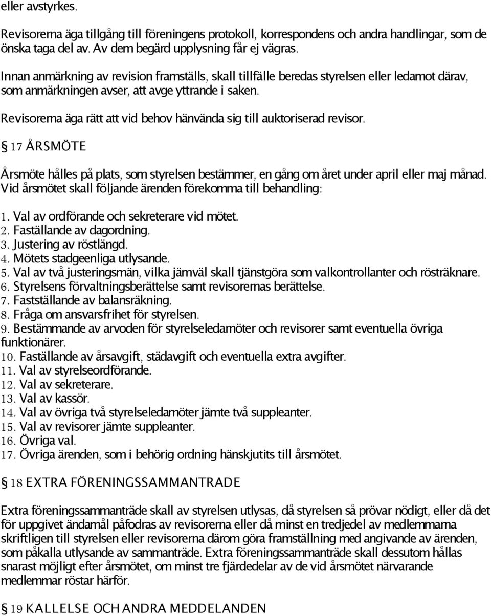 Revisorerna äga rätt att vid behov hänvända sig till auktoriserad revisor. 17 ÅRSMÖTE Årsmöte hålles på plats, somstyrelsen bestämmer, en gång omåret under april eller maj månad.