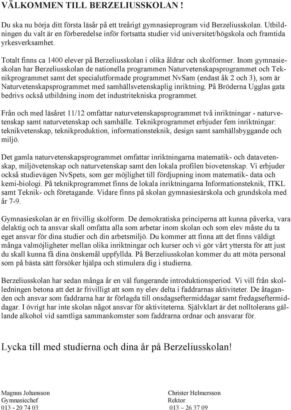 Inom gymnasieskolan har Berzeliusskolan de nationella programmen Naturvetenskapsprogrammet och Teknikprogrammet samt det specialutformade programmet NvSam (endast åk 2 och 3), som är